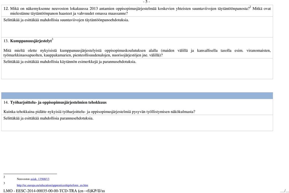 Kumppanuusjärjestelyt 3 Mitä mieltä olette nykyisistä kumppanuusjärjestelyistä oppisopimuskoulutuksen alalla (maiden välillä ja kansallisella tasolla esim.