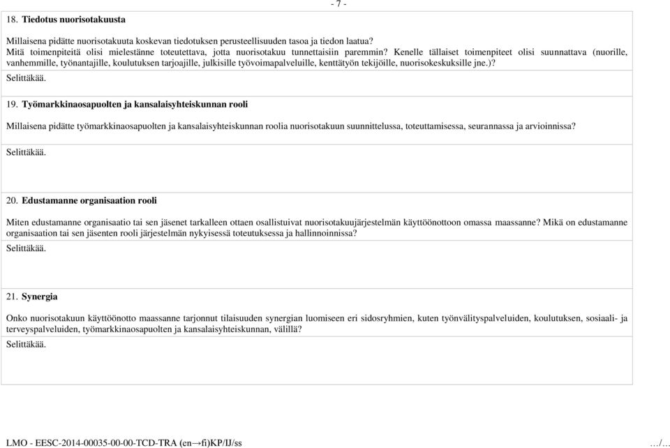 Kenelle tällaiset toimenpiteet olisi suunnattava (nuorille, vanhemmille, työnantajille, koulutuksen tarjoajille, julkisille työvoimapalveluille, kenttätyön tekijöille, nuorisokeskuksille jne.)? 19.