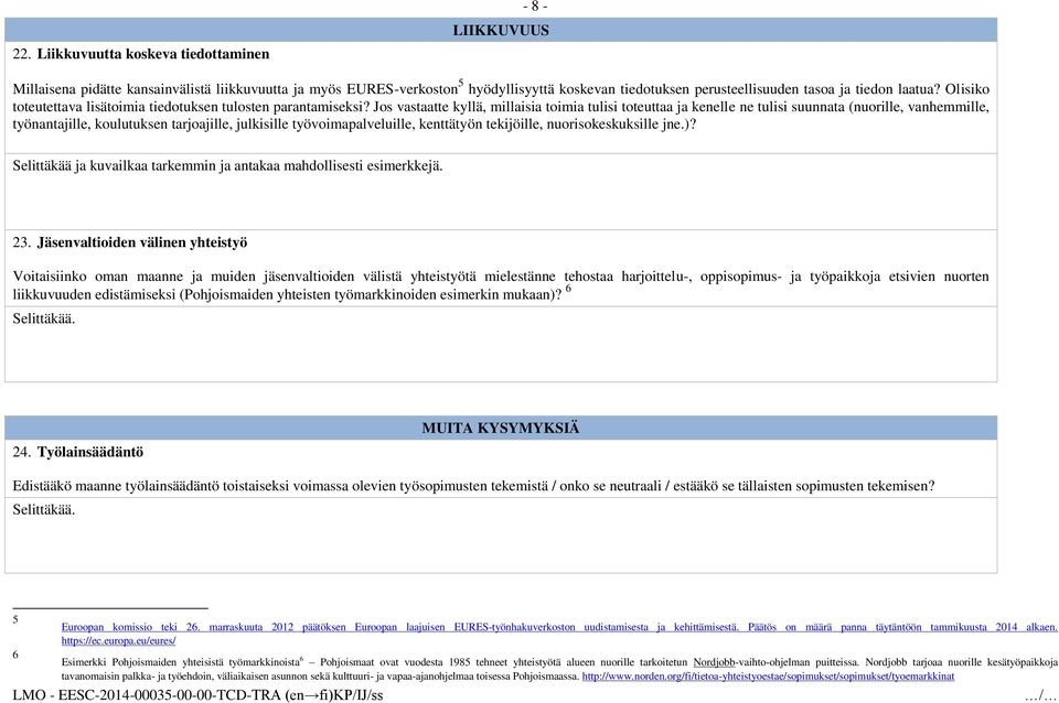 Jos vastaatte kyllä, millaisia toimia tulisi toteuttaa ja kenelle ne tulisi suunnata (nuorille, vanhemmille, työnantajille, koulutuksen tarjoajille, julkisille työvoimapalveluille, kenttätyön