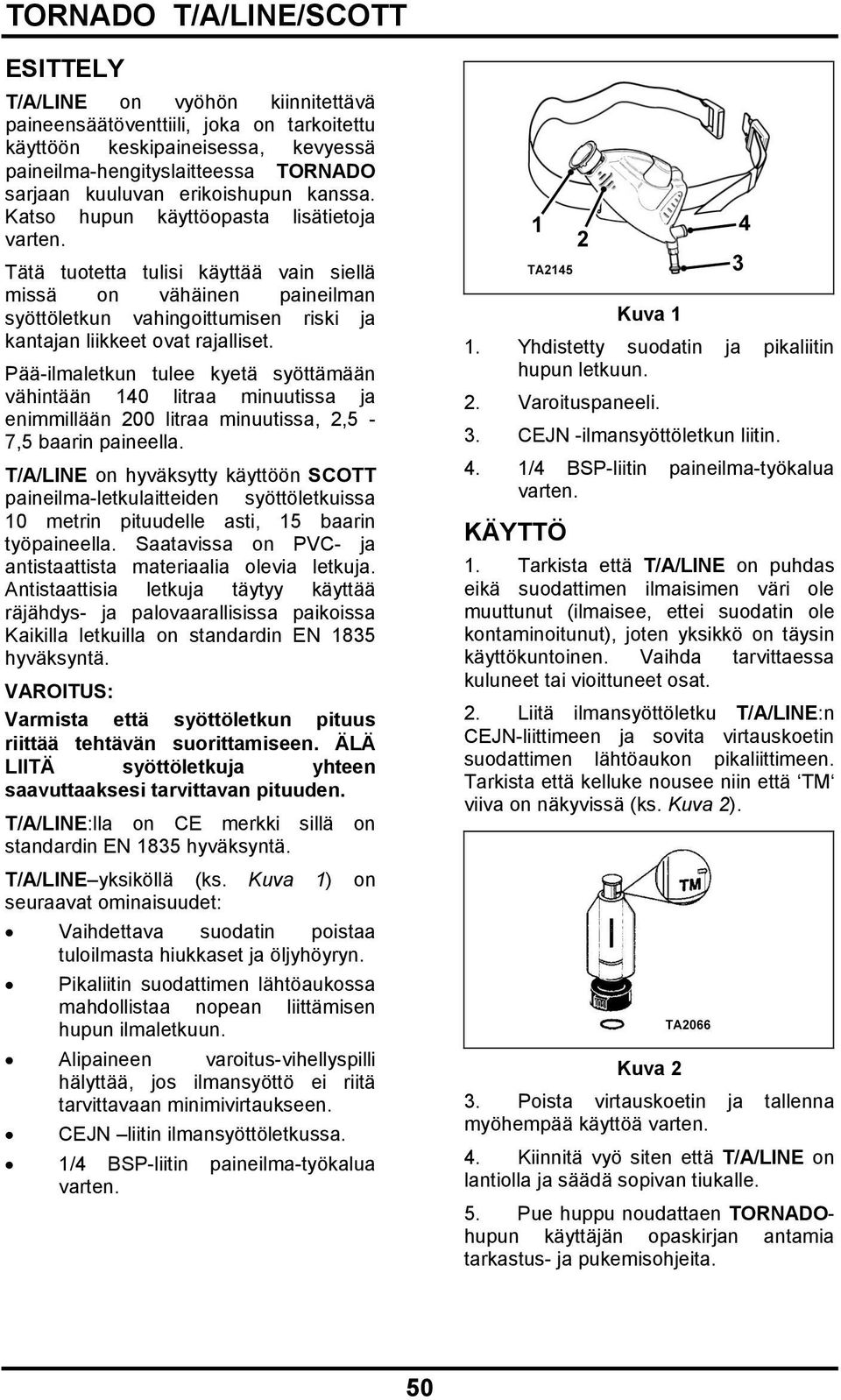 Pää-ilmaletkun tulee kyetä syöttämään vähintään 140 litraa minuutissa ja enimmillään 200 litraa minuutissa, 2,5-7,5 baarin paineella.