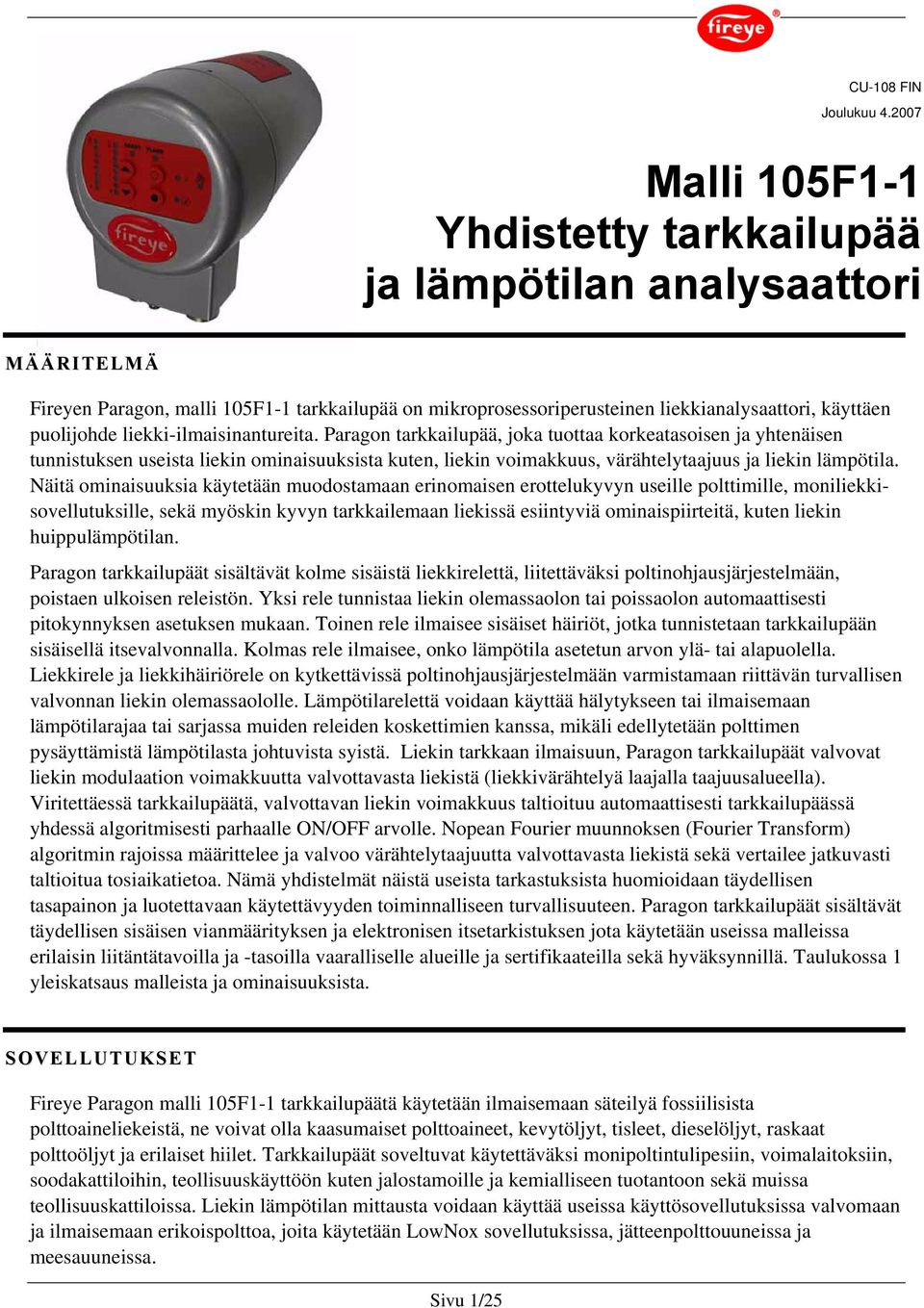 liekki-ilmaisinantureita. Paragon tarkkailupää, joka tuottaa korkeatasoisen ja yhtenäisen tunnistuksen useista liekin ominaisuuksista kuten, liekin voimakkuus, värähtelytaajuus ja liekin lämpötila.