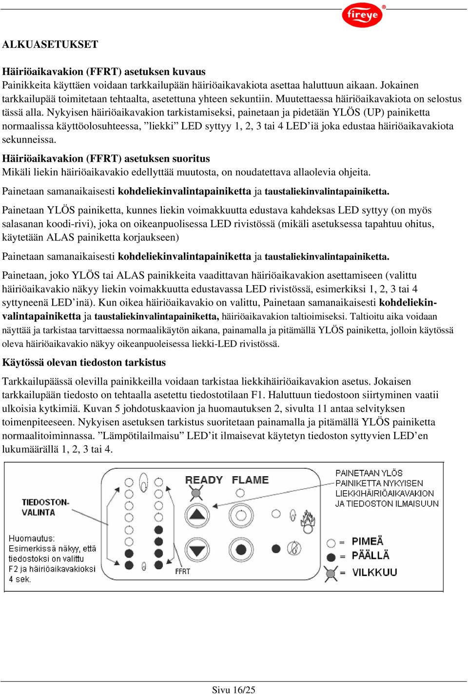 Nykyisen häiriöaikavakion tarkistamiseksi, painetaan ja pidetään YLÖS (UP) painiketta normaalissa käyttöolosuhteessa, liekki LED syttyy 1, 2, 3 tai 4 LED iä joka edustaa häiriöaikavakiota sekunneissa.