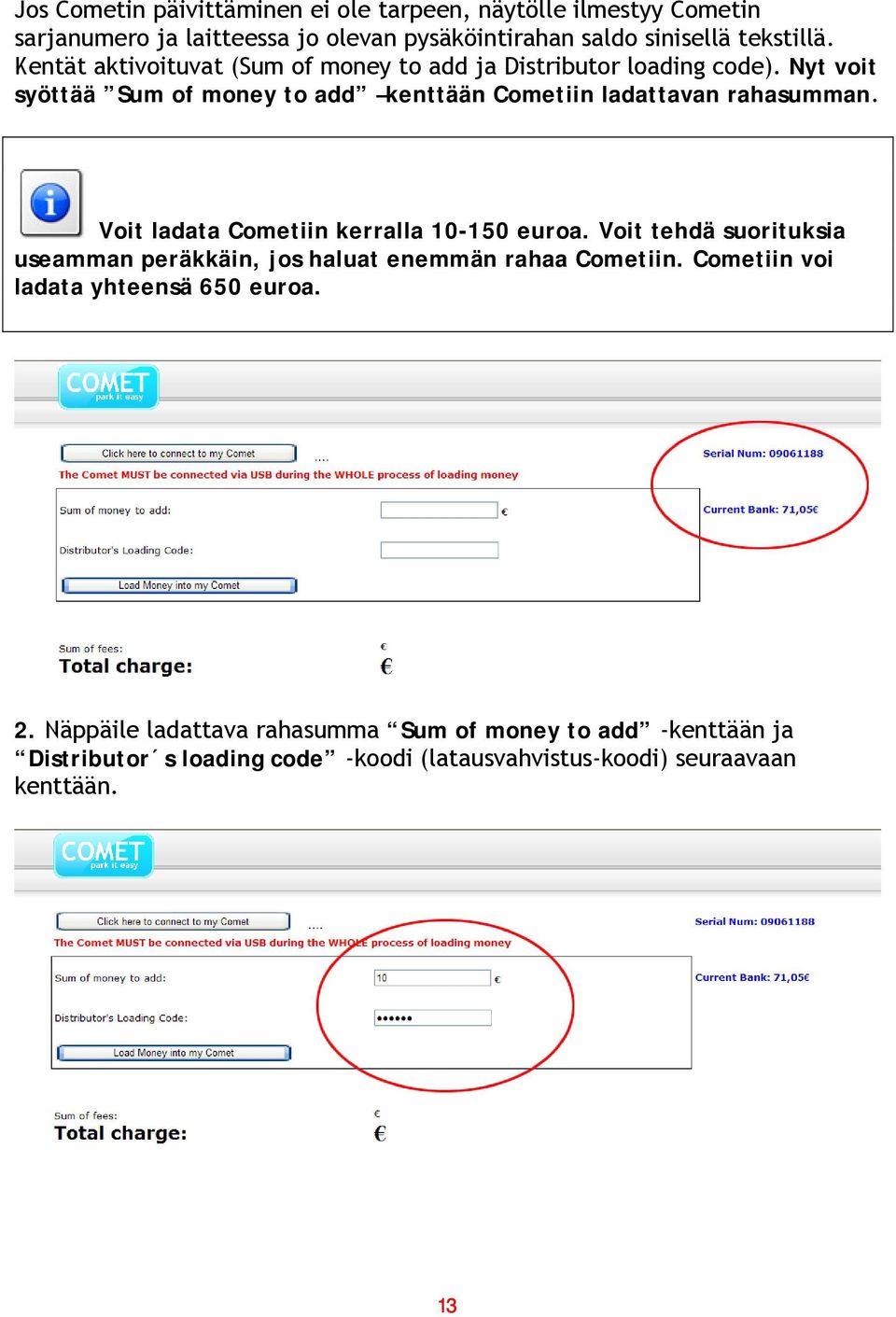 Voit ladata Cometiin kerralla 10-150 euroa. Voit tehdä suorituksia useamman peräkkäin, jos haluat enemmän rahaa Cometiin.