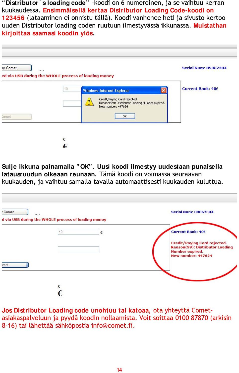 Uusi koodi ilmestyy uudestaan punaisella latausruudun oikeaan reunaan. Tämä koodi on voimassa seuraavan kuukauden, ja vaihtuu samalla tavalla automaattisesti kuukauden kuluttua.