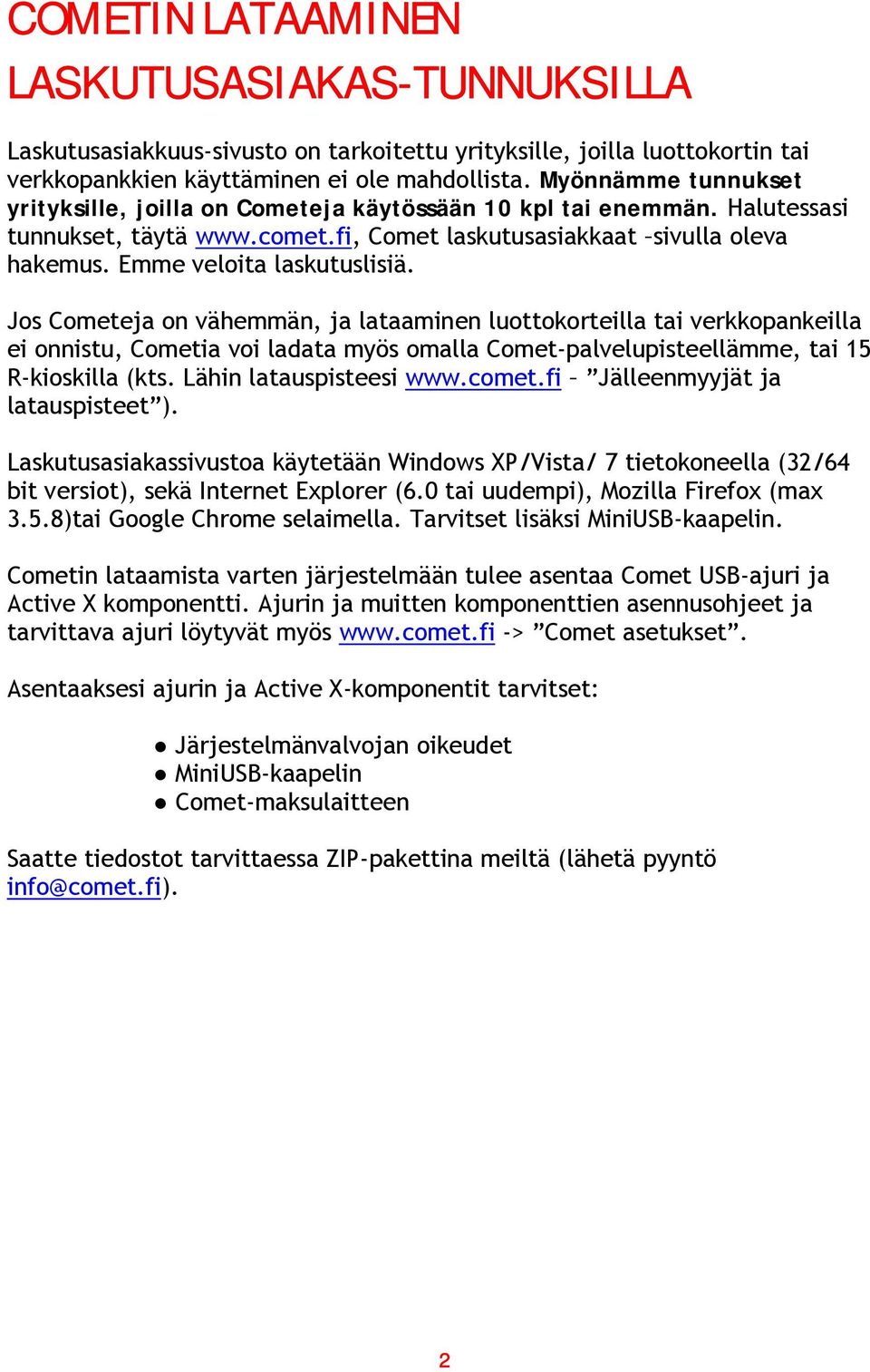 Jos Cometeja on vähemmän, ja lataaminen luottokorteilla tai verkkopankeilla ei onnistu, Cometia voi ladata myös omalla Comet-palvelupisteellämme, tai 15 R-kioskilla (kts. Lähin latauspisteesi www.