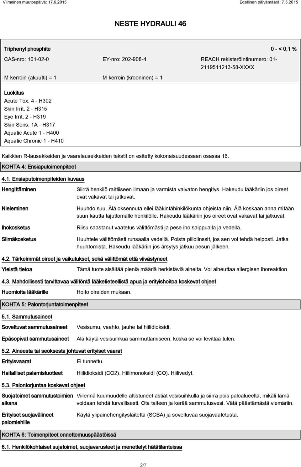 1A - H317 Aquatic Acute 1 - H400 Aquatic Chronic 1 - H410 Kaikkien R-lausekkeiden ja vaaralausekkeiden tekstit on esitetty kokonaisuudessaan osassa 16. KOHTA 4: Ensiaputoimenpiteet 4.1. Ensiaputoimenpiteiden kuvaus Hengittäminen Nieleminen Ihokosketus Silmäkosketus Siirrä henkilö raittiiseen ilmaan ja varmista vaivaton hengitys.