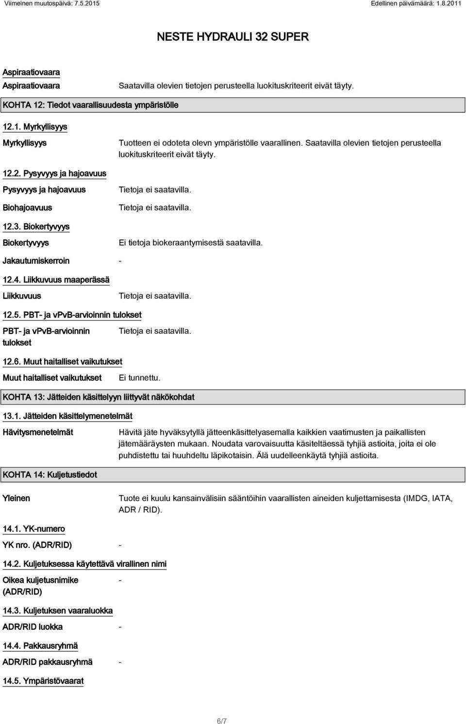 Biokertyvyys Biokertyvyys Ei tietoja biokeraantymisestä saatavilla. Jakautumiskerroin - 12.4. Liikkuvuus maaperässä Liikkuvuus 12.5.