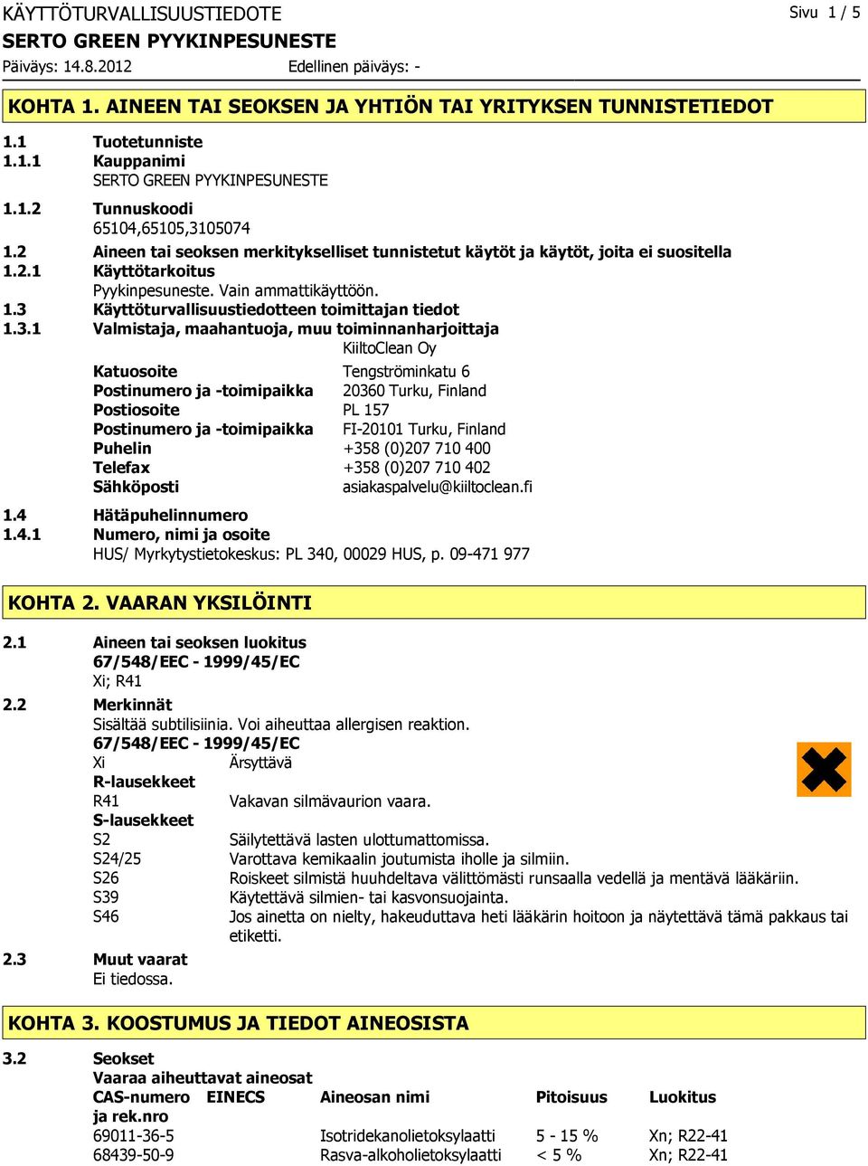 3.1 Valmistaja, maahantuoja, muu toiminnanharjoittaja KiiltoClean Oy Katuosoite Tengströminkatu 6 Postinumero ja toimipaikka 20360 Turku, Finland Postiosoite PL 157 Postinumero ja toimipaikka FI20101