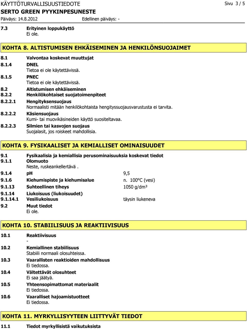 8.2.2.3 Silmien tai kasvojen suojaus Suojalasit, jos roiskeet mahdollisia. KOHTA 9. FYSIKAALISET JA KEMIALLISET OMINAISUUDET 9.1 Fysikaalisia ja kemiallisia perusominaisuuksia koskevat tiedot 9.1.1 Olomuoto Neste, ruskeankellertävä.