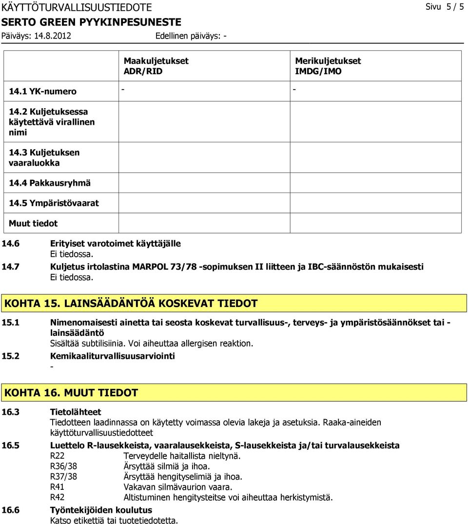 LAINSÄÄDÄNTÖÄ KOSKEVAT TIEDOT 15.1 Nimenomaisesti ainetta tai seosta koskevat turvallisuus, terveys ja ympäristösäännökset tai lainsäädäntö 15.2 Kemikaaliturvallisuusarviointi KOHTA 16.