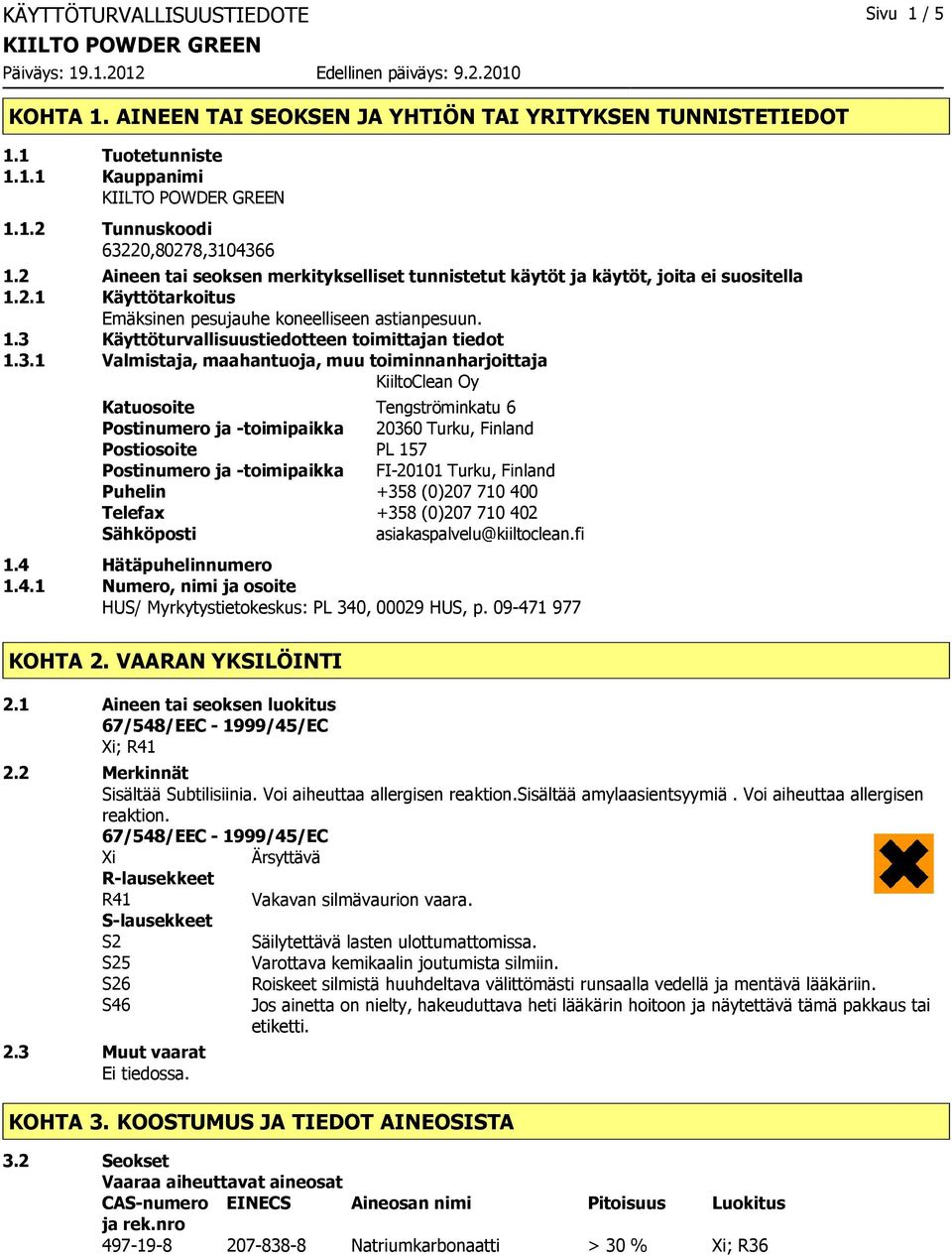 3.1 Valmistaja, maahantuoja, muu toiminnanharjoittaja KiiltoClean Oy Katuosoite Tengströminkatu 6 Postinumero ja toimipaikka 20360 Turku, Finland Postiosoite PL 157 Postinumero ja toimipaikka FI20101