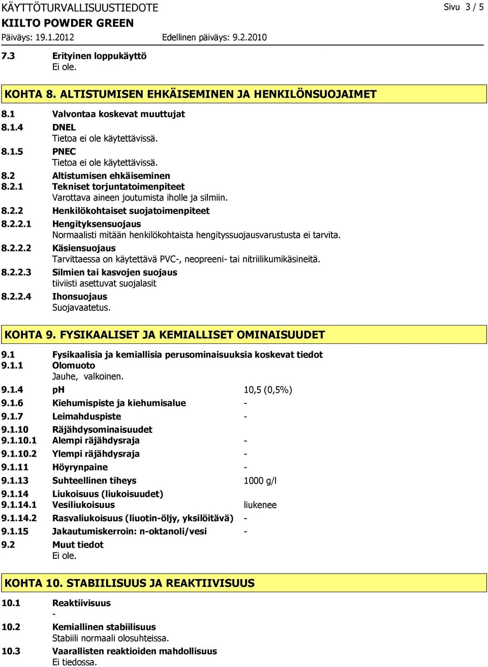 8.2.2.2 Käsiensuojaus Tarvittaessa on käytettävä PVC, neopreeni tai nitriilikumikäsineitä. 8.2.2.3 Silmien tai kasvojen suojaus tiiviisti asettuvat suojalasit 8.2.2.4 Ihonsuojaus Suojavaatetus.