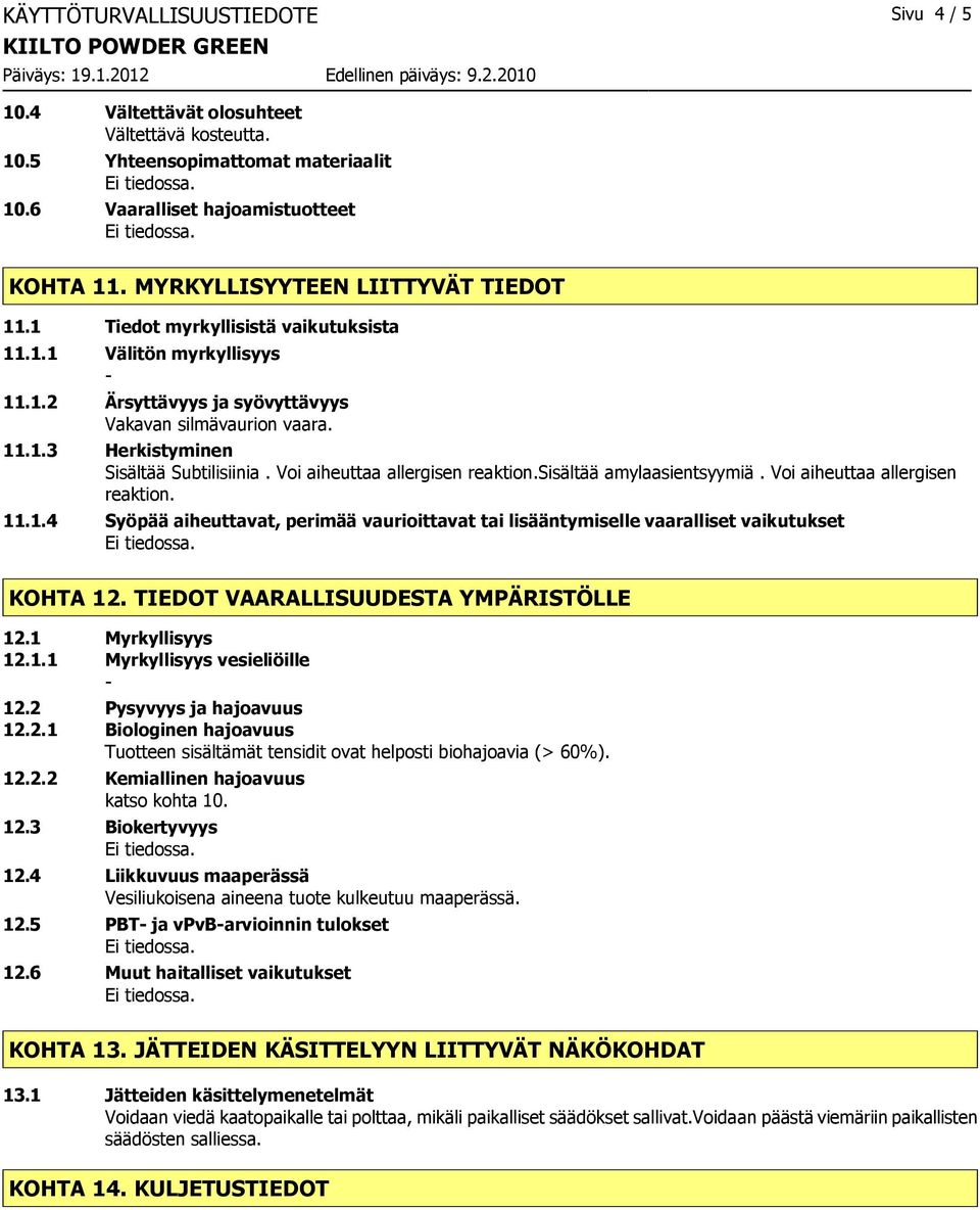 Voi aiheuttaa allergisen reaktion.sisältää amylaasientsyymiä. Voi aiheuttaa allergisen reaktion. 11.1.4 Syöpää aiheuttavat, perimää vaurioittavat tai lisääntymiselle vaaralliset vaikutukset KOHTA 12.