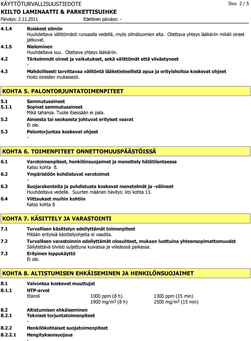 3 Mahdollisesti tarvittavaa välitöntä lääketieteellistä apua ja erityishoitoa koskevat ohjeet Hoito oireiden mukaisesti. KOHTA 5. PALONTORJUNTATOIMENPITEET 5.1 Sammutusaineet 5.1.1 Sopivat sammutusaineet Mikä tahansa.