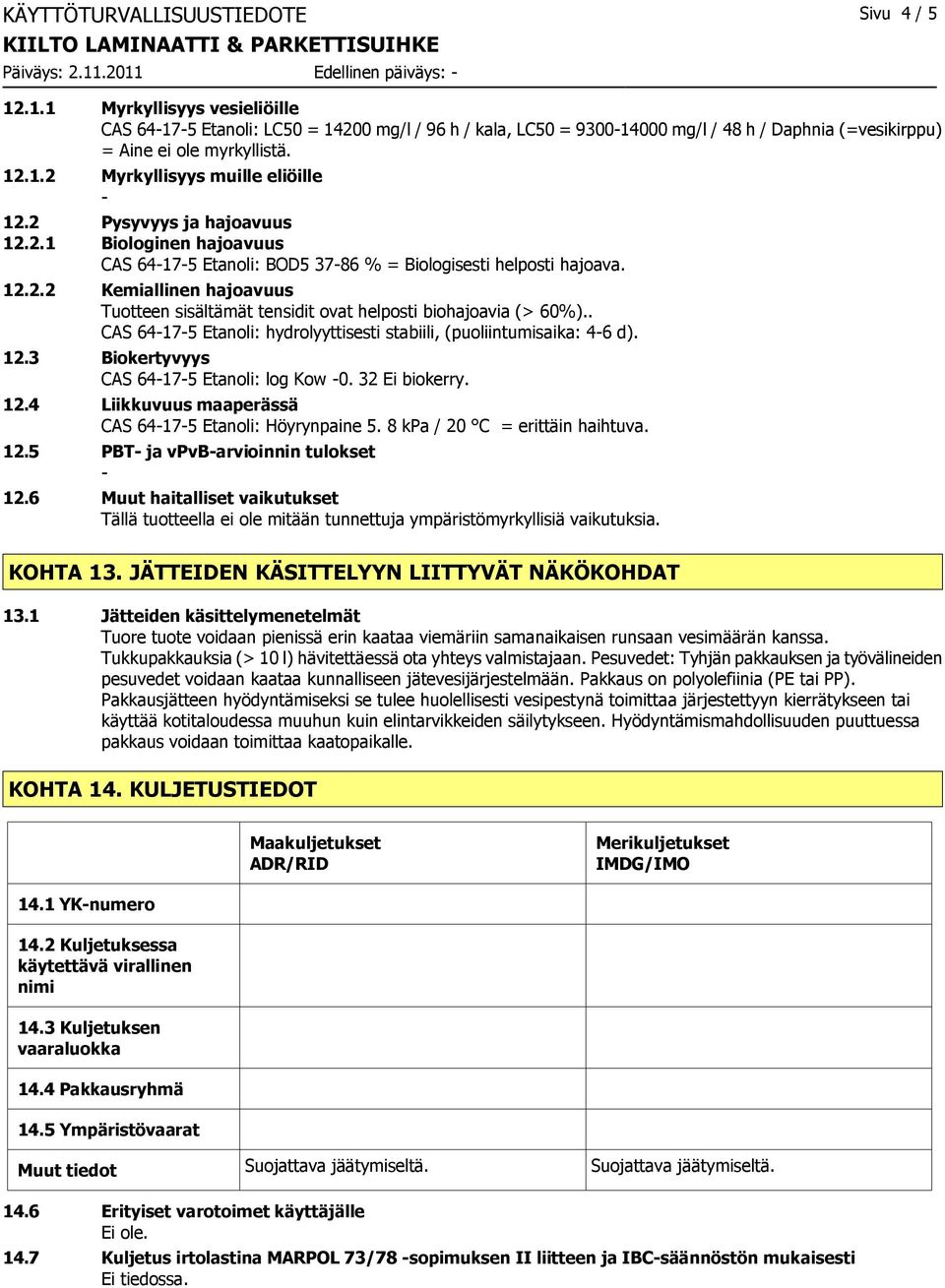 2 Pysyvyys ja hajoavuus 12.2.1 Biologinen hajoavuus CAS 64175 Etanoli: BOD5 3786 % = Biologisesti helposti hajoava. 12.2.2 Kemiallinen hajoavuus Tuotteen sisältämät tensidit ovat helposti biohajoavia (> 60%).