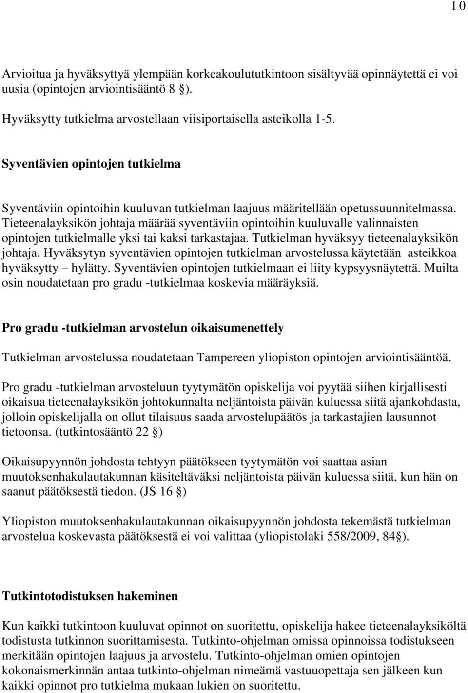 Tieteenalayksikön johtaja määrää syventäviin opintoihin kuuluvalle valinnaisten opintojen tutkielmalle yksi tai kaksi tarkastajaa. Tutkielman hyväksyy tieteenalayksikön johtaja.