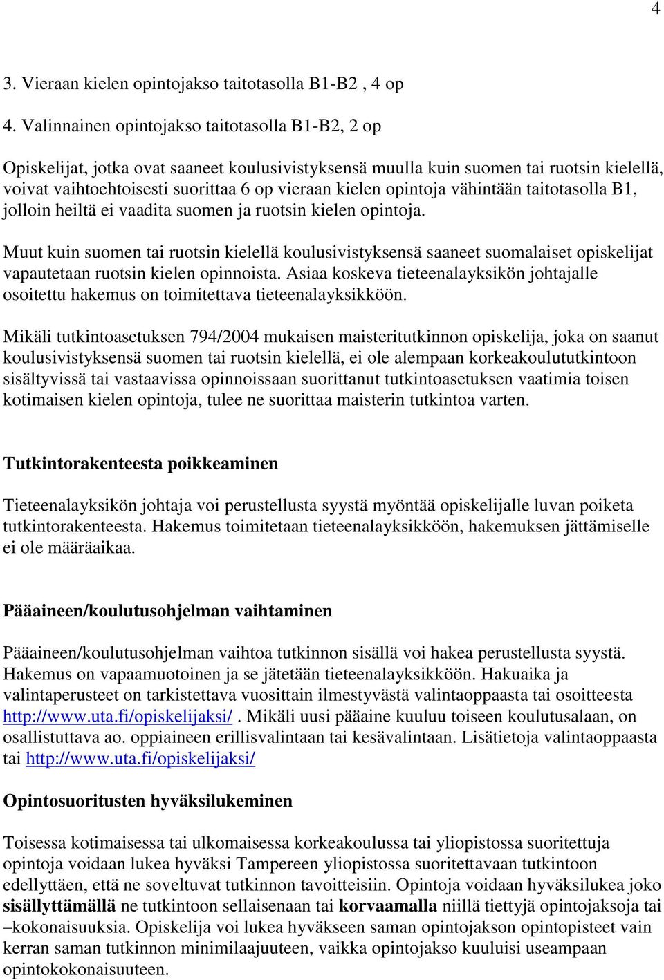 opintoja vähintään taitotasolla B1, jolloin heiltä ei vaadita suomen ja ruotsin kielen opintoja.