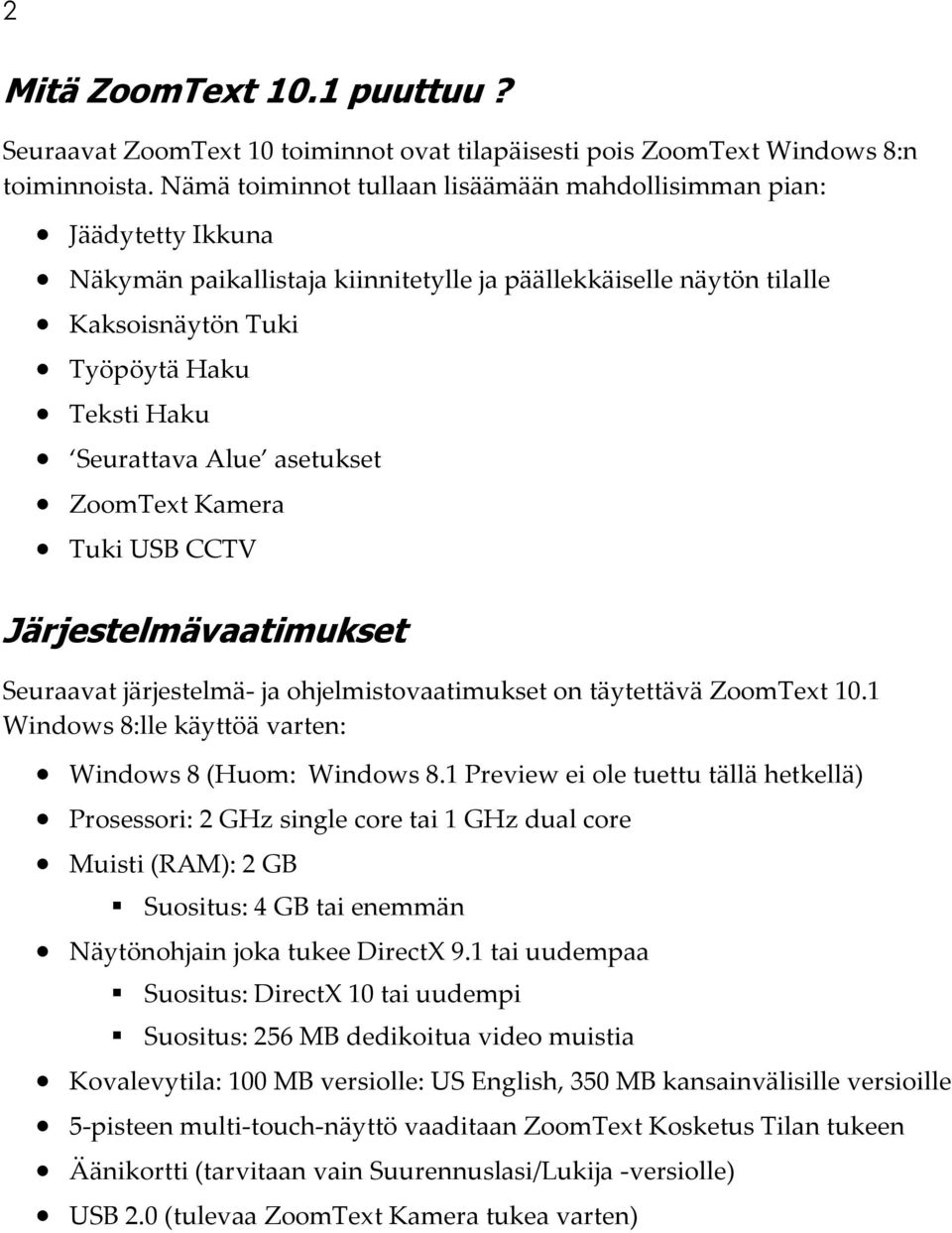 Alue asetukset ZoomText Kamera Tuki USB CCTV Järjestelmävaatimukset Seuraavat järjestelmä- ja ohjelmistovaatimukset on täytettävä ZoomText 10.