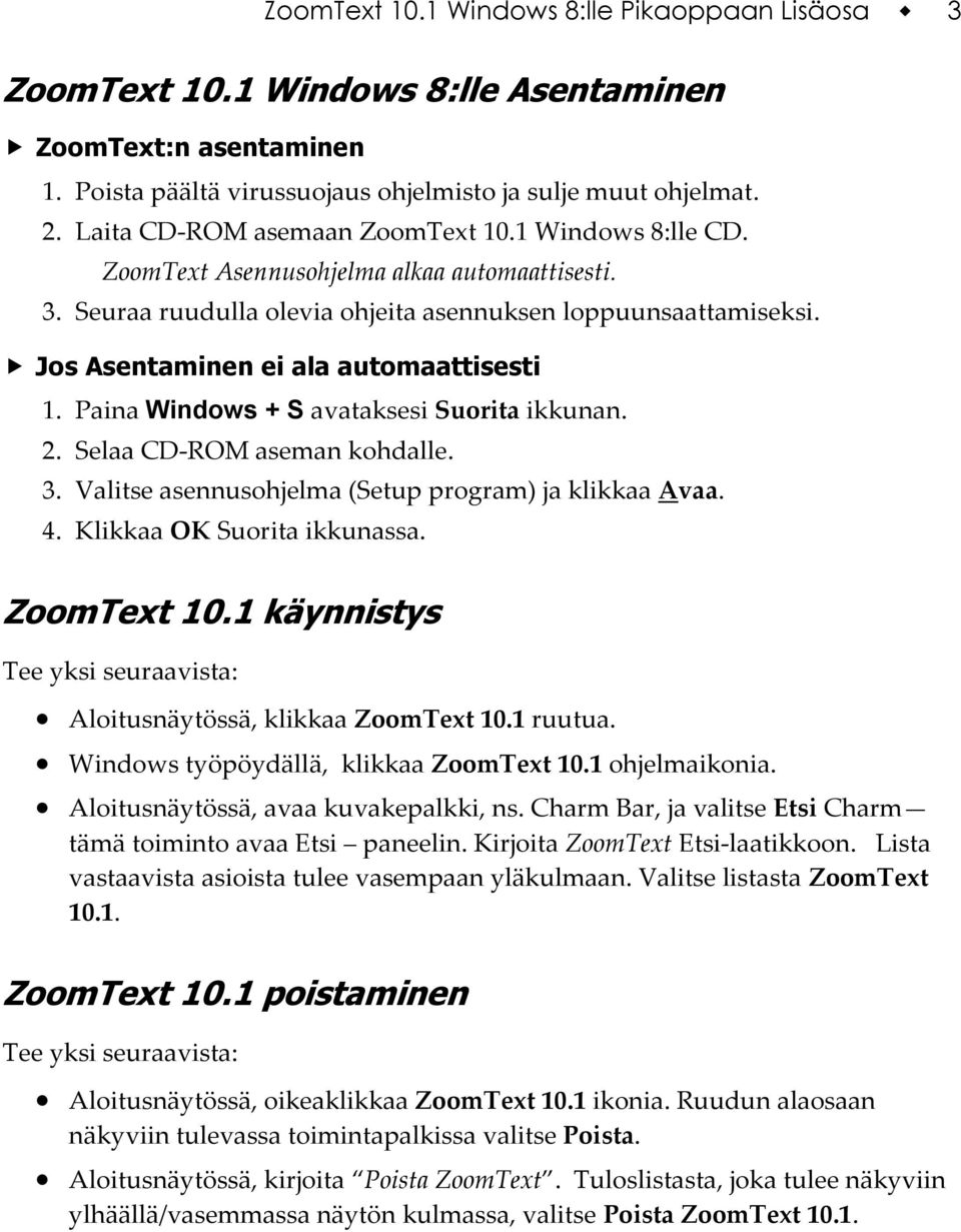 Jos Asentaminen ei ala automaattisesti 1. Paina Windows + S avataksesi Suorita ikkunan. 2. Selaa CD-ROM aseman kohdalle. 3. Valitse asennusohjelma (Setup program) ja klikkaa Avaa. 4.