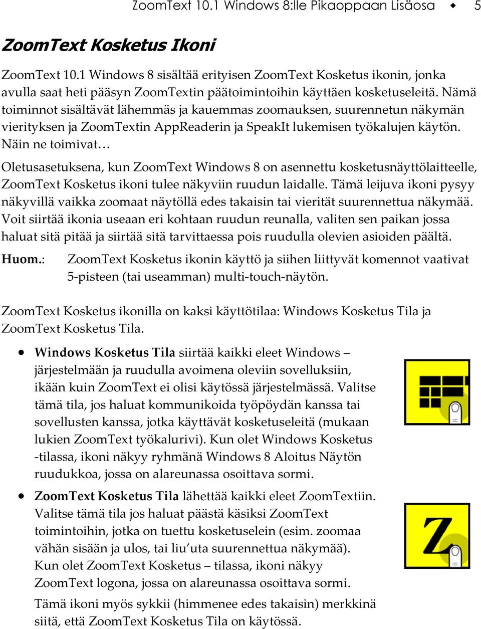 Nämä toiminnot sisältävät lähemmäs ja kauemmas zoomauksen, suurennetun näkymän vierityksen ja ZoomTextin AppReaderin ja SpeakIt lukemisen työkalujen käytön.