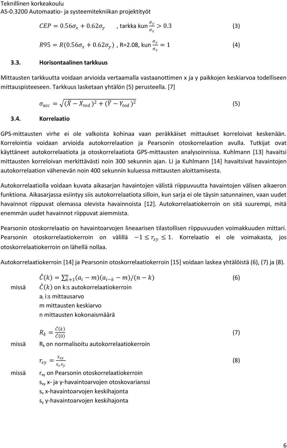 Korrelaatio GPS-mittausten virhe ei ole valkoista kohinaa vaan peräkkäiset mittaukset korreloivat keskenään. Korrelointia voidaan arvioida autokorrelaation ja Pearsonin otoskorrelaation avulla.