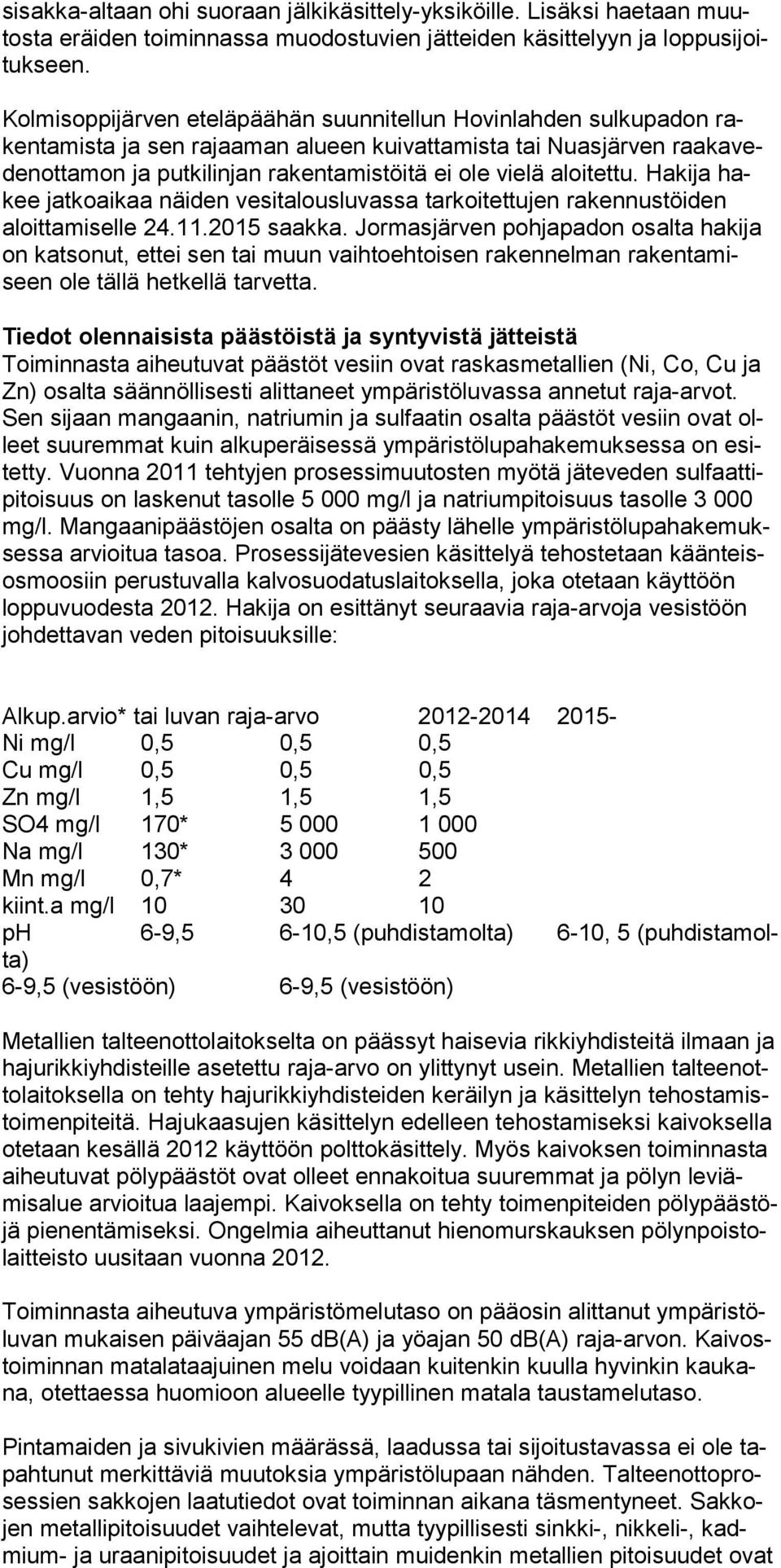 aloitettu. Hakija hakee jatkoaikaa näiden vesita lousluvassa tarkoitettujen rakennustöiden aloittamiselle 24.11.2015 saak ka.