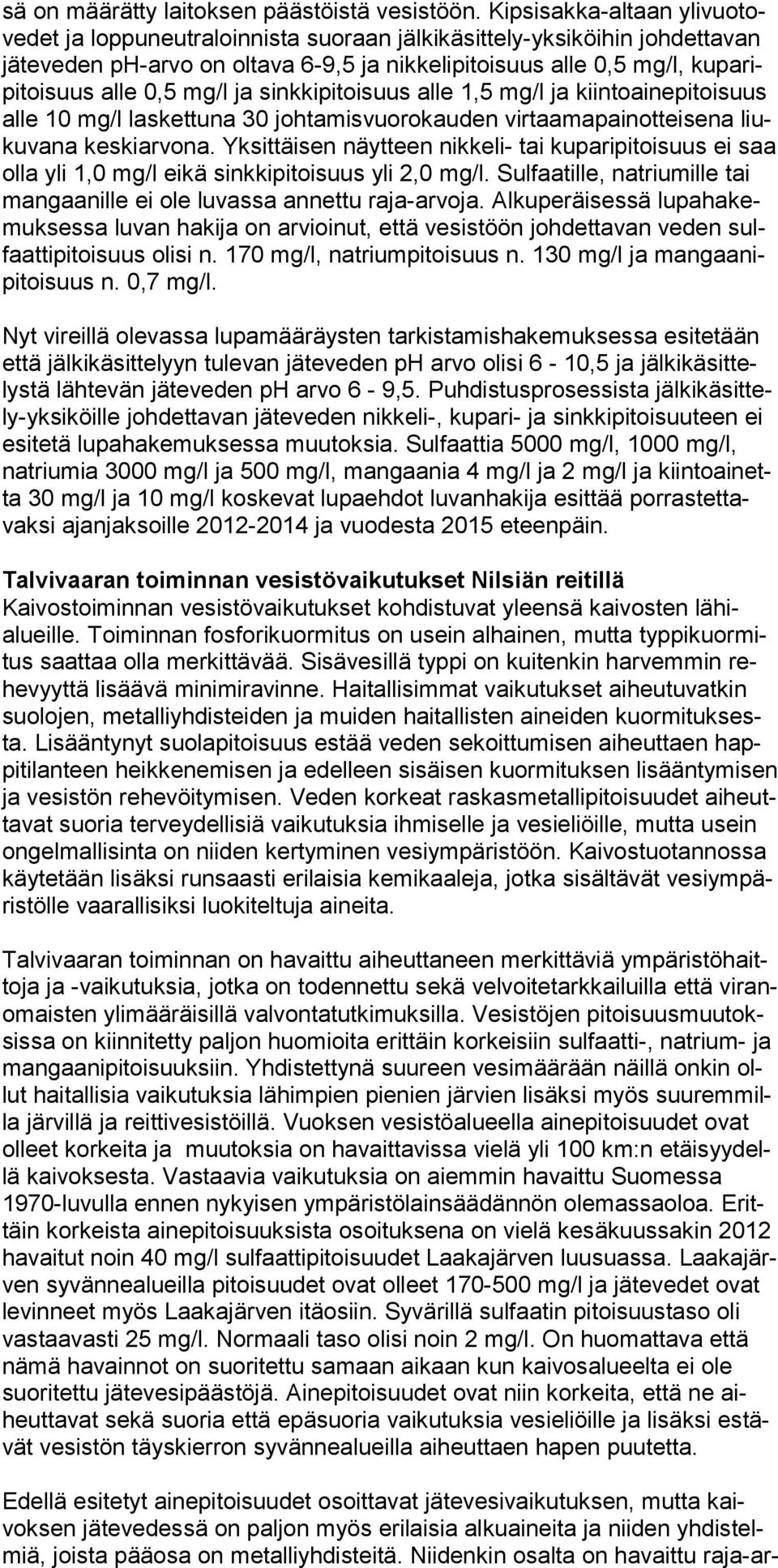 mg/l ja sinkkipitoisuus alle 1,5 mg/l ja kiintoainepitoisuus alle 10 mg/l laskettuna 30 johtamisvuorokauden virtaamapainotteisena liukuvana keskiarvona.