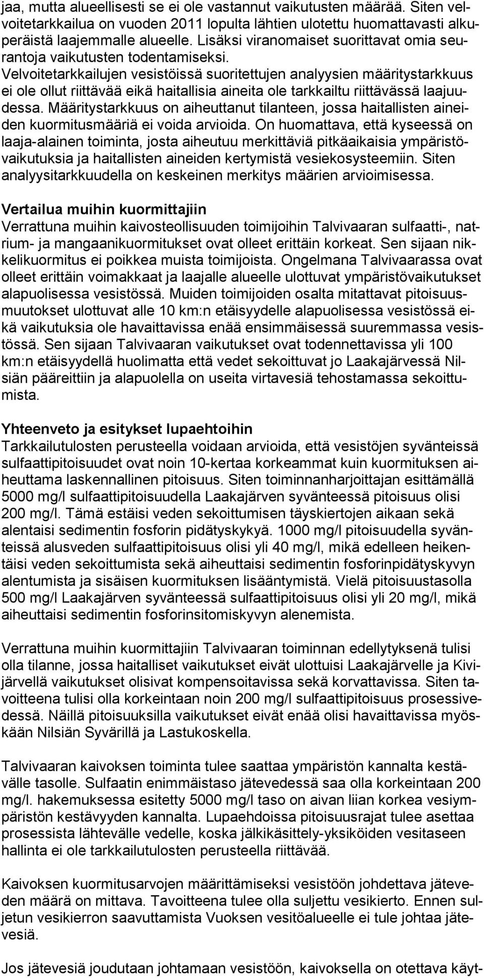 Velvoitetarkkailujen vesistöissä suoritettujen analyysien määritystarkkuus ei ole ollut riittävää eikä hai tallisia aineita ole tarkkailtu riittävässä laajuudessa.