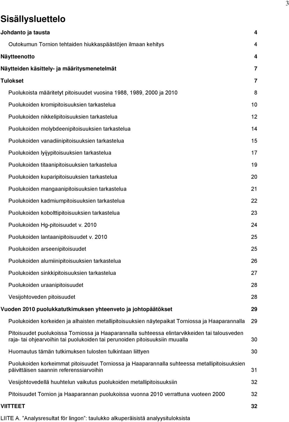 Puolukoiden vanadiinipitoisuuksien tarkastelua 15 Puolukoiden lyijypitoisuuksien tarkastelua 17 Puolukoiden titaanipitoisuuksien tarkastelua 19 Puolukoiden kuparipitoisuuksien tarkastelua 20