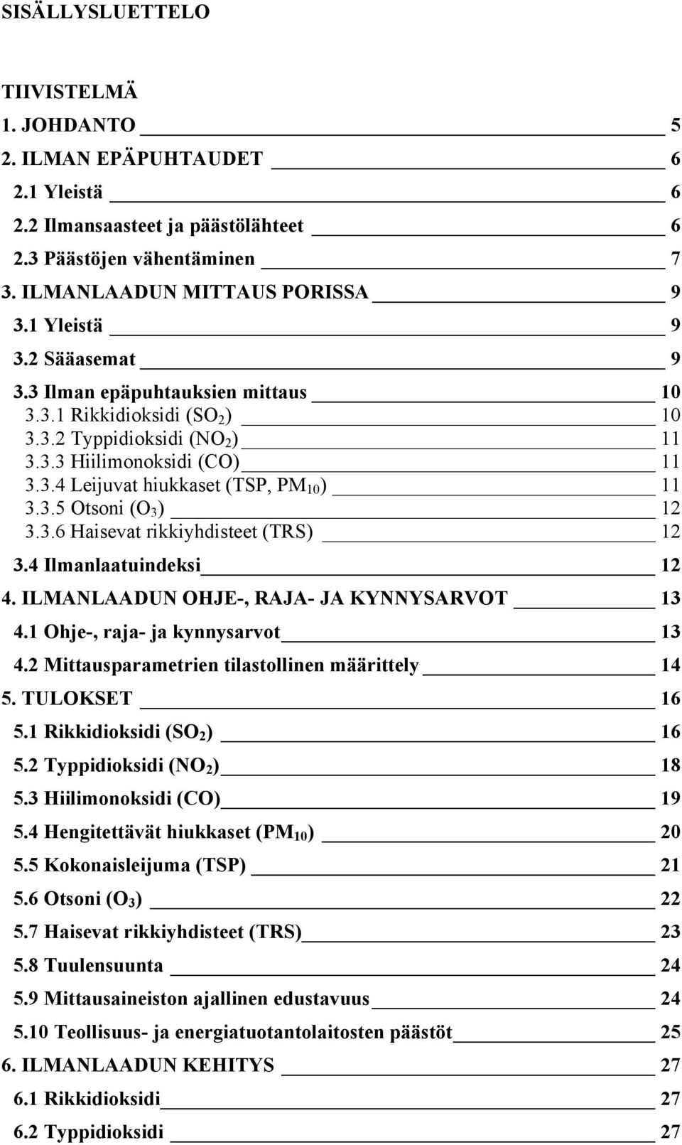 3.6 Haisevat rikkiyhdisteet (TRS) 12 3.4 Ilmanlaatuindeksi 12 4. ILMANLAADUN OHJE-, RAJA- JA KYNNYSARVOT 13 4.1 Ohje-, raja- ja kynnysarvot 13 4.2 Mittausparametrien tilastollinen määrittely 14 5.