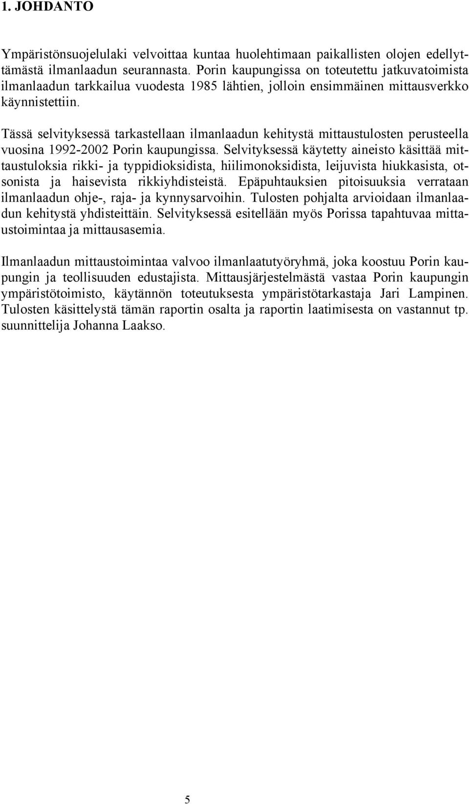 Tässä selvityksessä tarkastellaan ilmanlaadun kehitystä mittaustulosten perusteella vuosina 1992-2002 Porin kaupungissa.