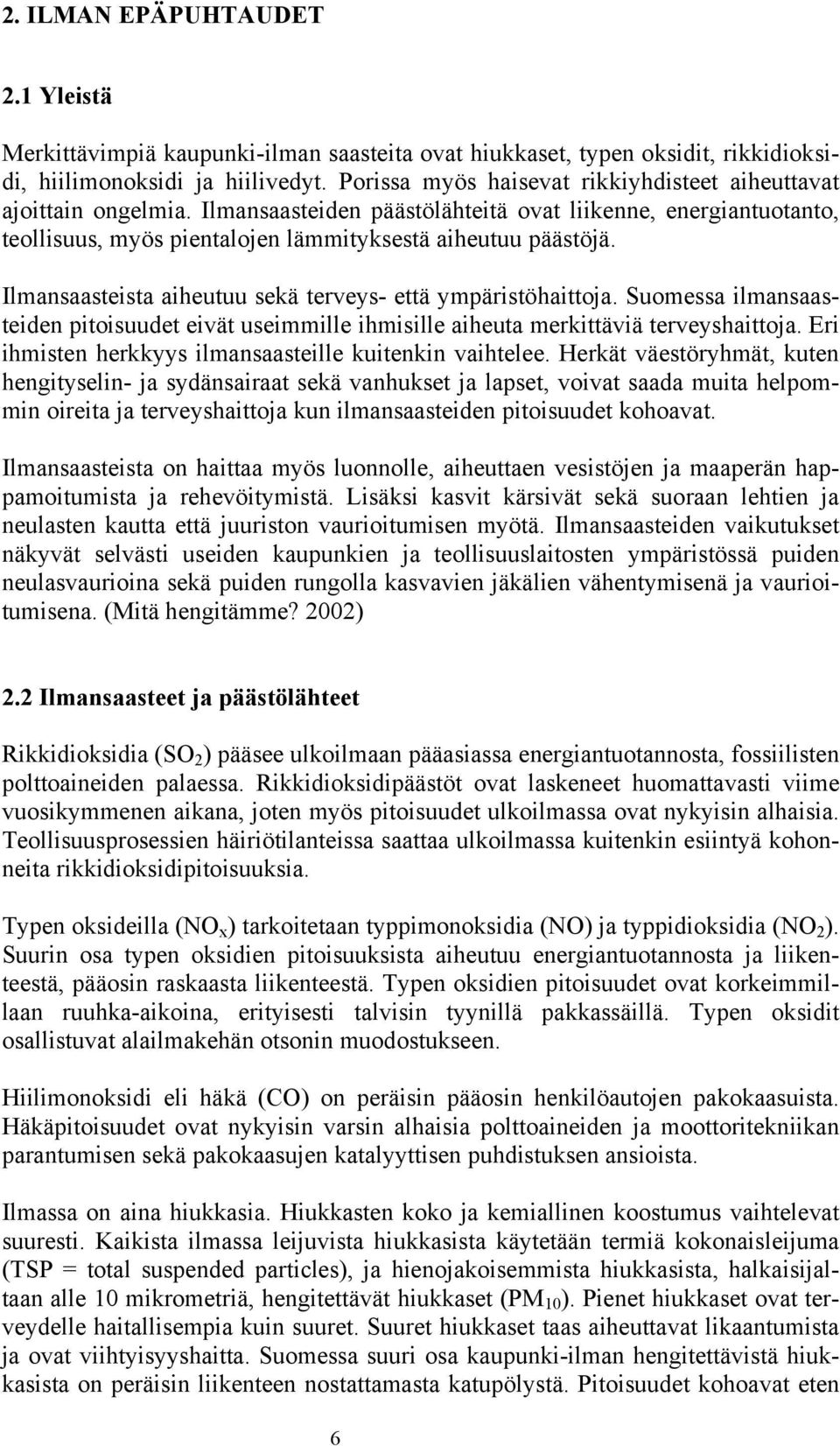 Ilmansaasteista aiheutuu sekä terveys- että ympäristöhaittoja. Suomessa ilmansaasteiden pitoisuudet eivät useimmille ihmisille aiheuta merkittäviä terveyshaittoja.