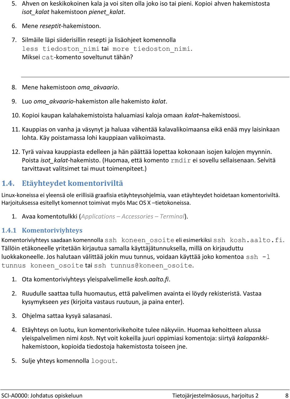 Luo oma_akvaario-hakemiston alle hakemisto kalat. 10. Kopioi kaupan kalahakemistoista haluamiasi kaloja omaan kalat hakemistoosi.