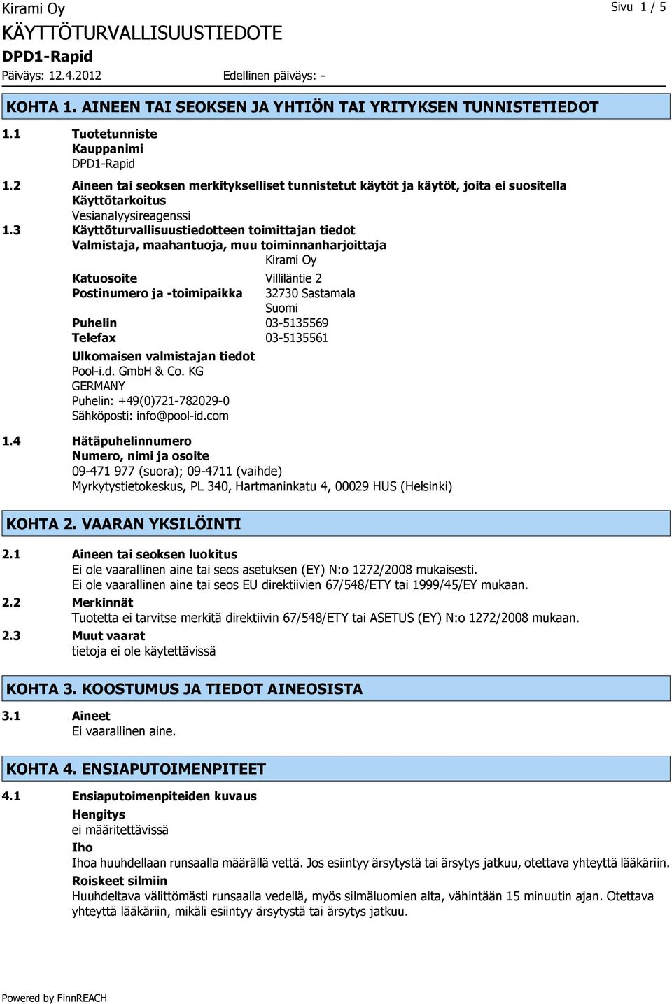 3 Käyttöturvallisuustiedotteen toimittajan tiedot Valmistaja, maahantuoja, muu toiminnanharjoittaja Kirami Oy Katuosoite Villiläntie 2 Postinumero ja -toimipaikka 32730 Sastamala Suomi Puhelin