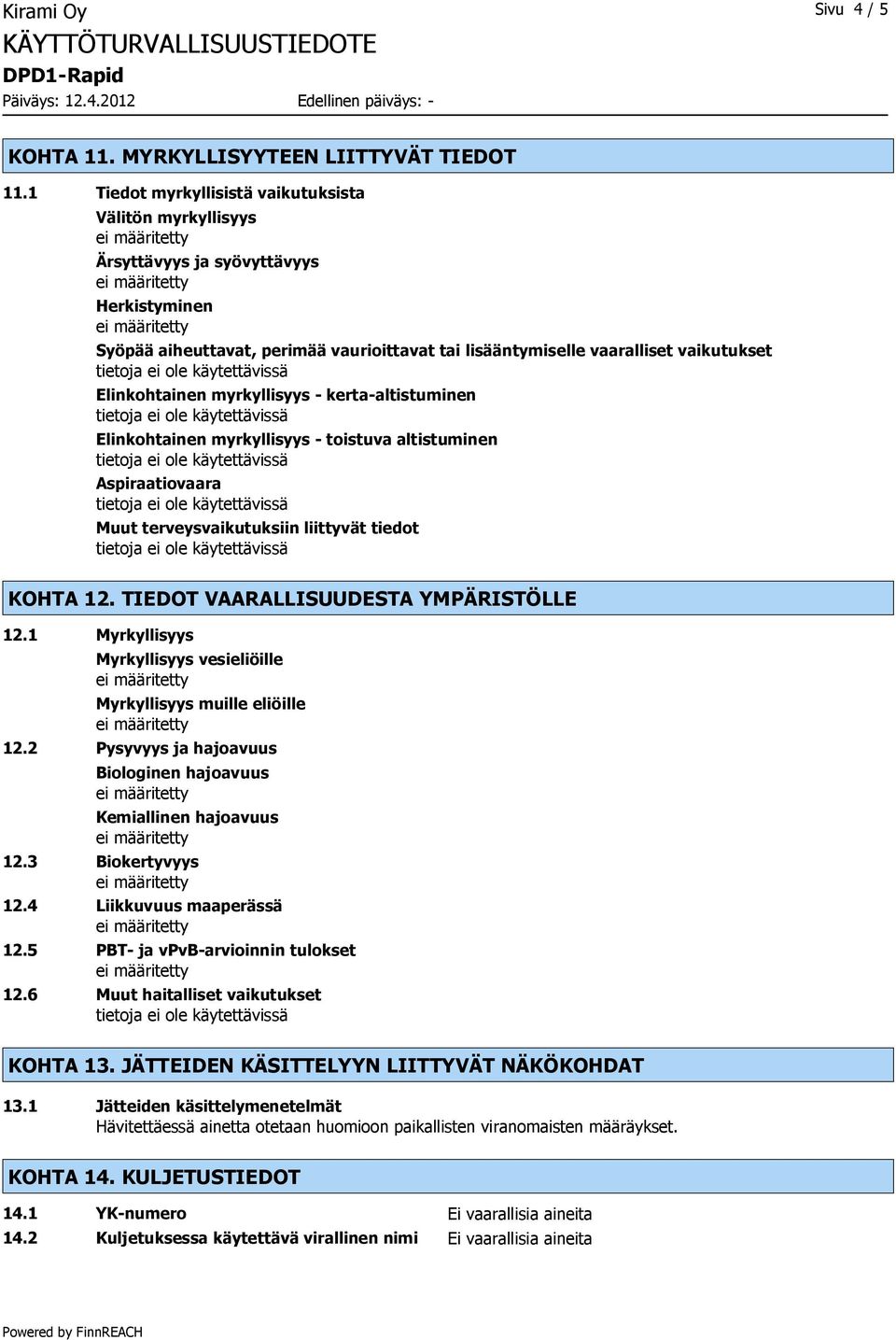 myrkyllisyys - kerta-altistuminen Elinkohtainen myrkyllisyys - toistuva altistuminen Aspiraatiovaara Muut terveysvaikutuksiin liittyvät tiedot KOHTA 12. TIEDOT VAARALLISUUDESTA YMPÄRISTÖLLE 12.