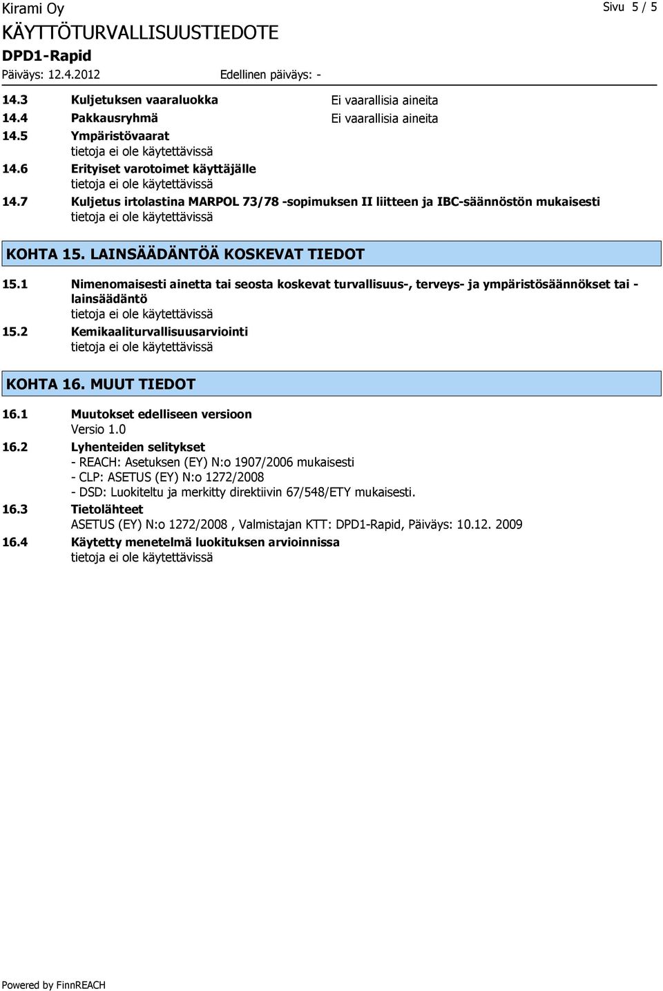 1 Nimenomaisesti ainetta tai seosta koskevat turvallisuus-, terveys- ja ympäristösäännökset tai - lainsäädäntö 15.2 Kemikaaliturvallisuusarviointi KOHTA 16. MUUT TIEDOT 16.