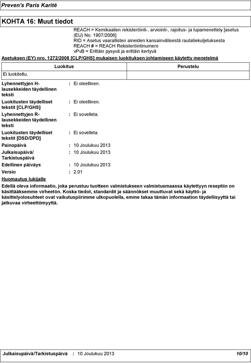 1272/2008 [CLP/GHS] mukaisen luokituksen johtamiseen käytetty menetelmä Ei luokiteltu.
