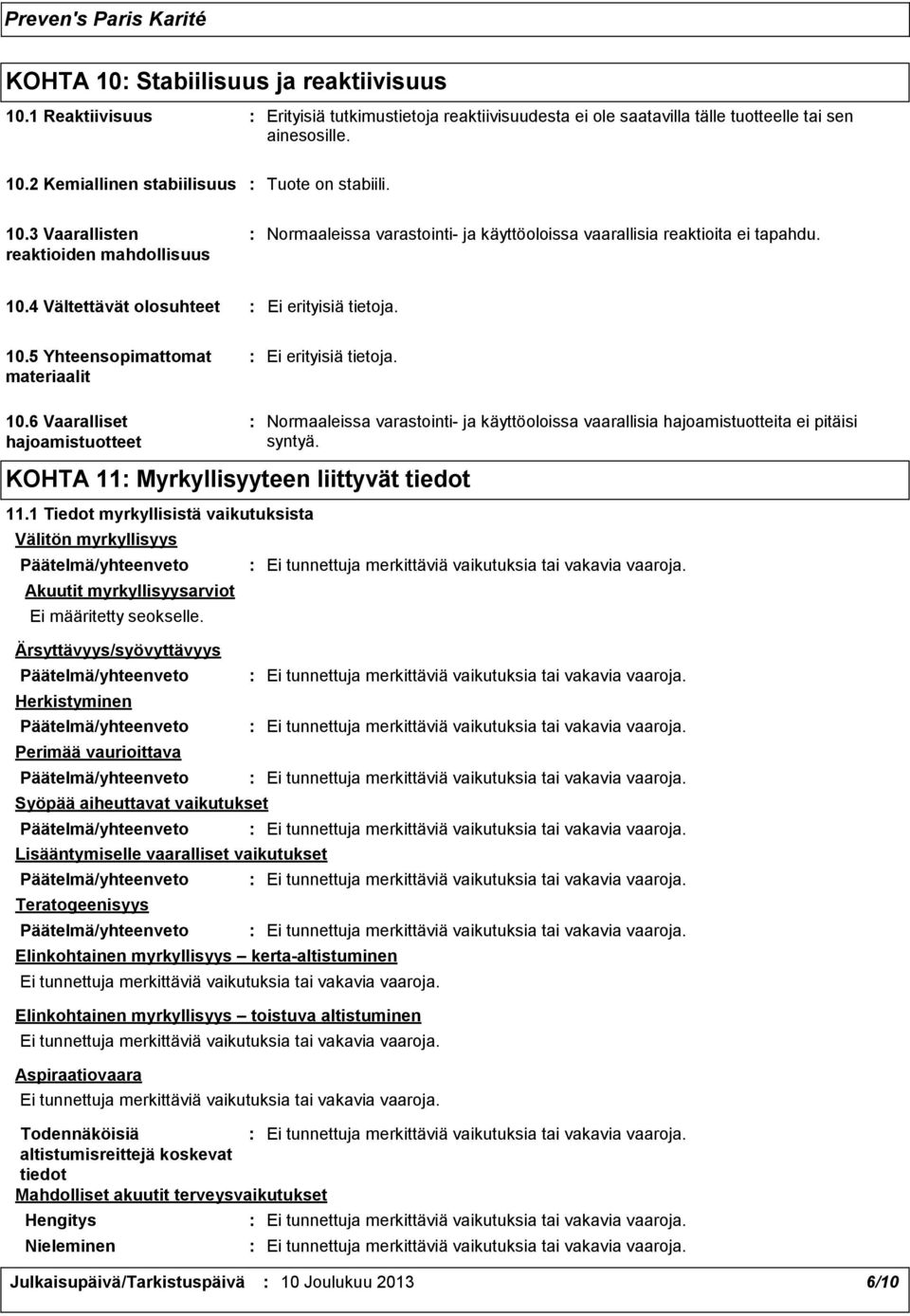 10.6 Vaaralliset hajoamistuotteet KOHTA 11 Myrkyllisyyteen liittyvät tiedot 11.1 Tiedot myrkyllisistä vaikutuksista Välitön myrkyllisyys Akuutit myrkyllisyysarviot Ei määritetty seokselle.