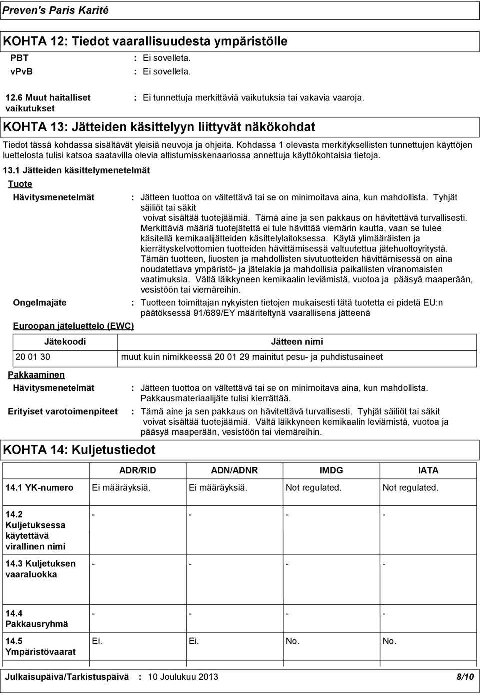1 Jätteiden käsittelymenetelmät Tuote Hävitysmenetelmät Ongelmajäte Euroopan jäteluettelo (EWC) Pakkaaminen Jätekoodi Hävitysmenetelmät Erityiset varotoimenpiteet Jätteen tuottoa on vältettävä tai se