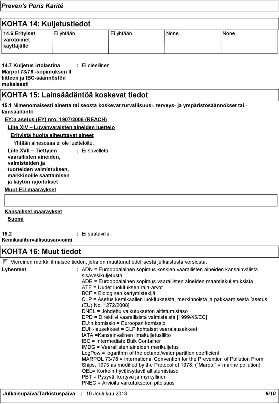 1907/2006 (REACH) Liite XIV Luvanvaraisten aineiden luettelo Erityistä huolta aiheuttavat aineet Yhtään ainesosaa ei ole luetteloitu.
