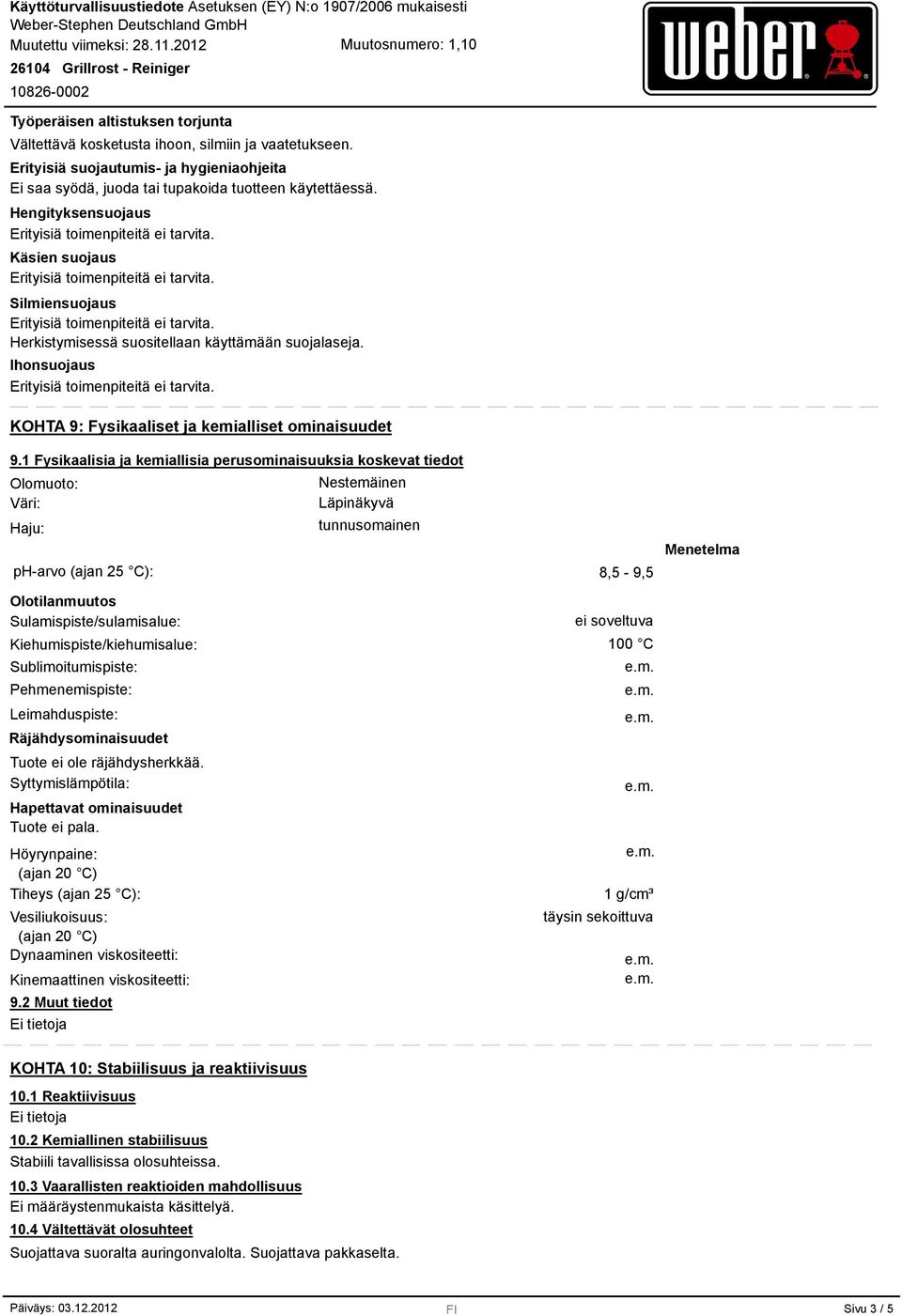1 Fysikaalisia ja kemiallisia perusominaisuuksia koskevat tiedot Olomuoto: Väri: Haju: ph-arvo (ajan 25 C): Olotilanmuutos Sulamispiste/sulamisalue: Kiehumispiste/kiehumisalue: Sublimoitumispiste: