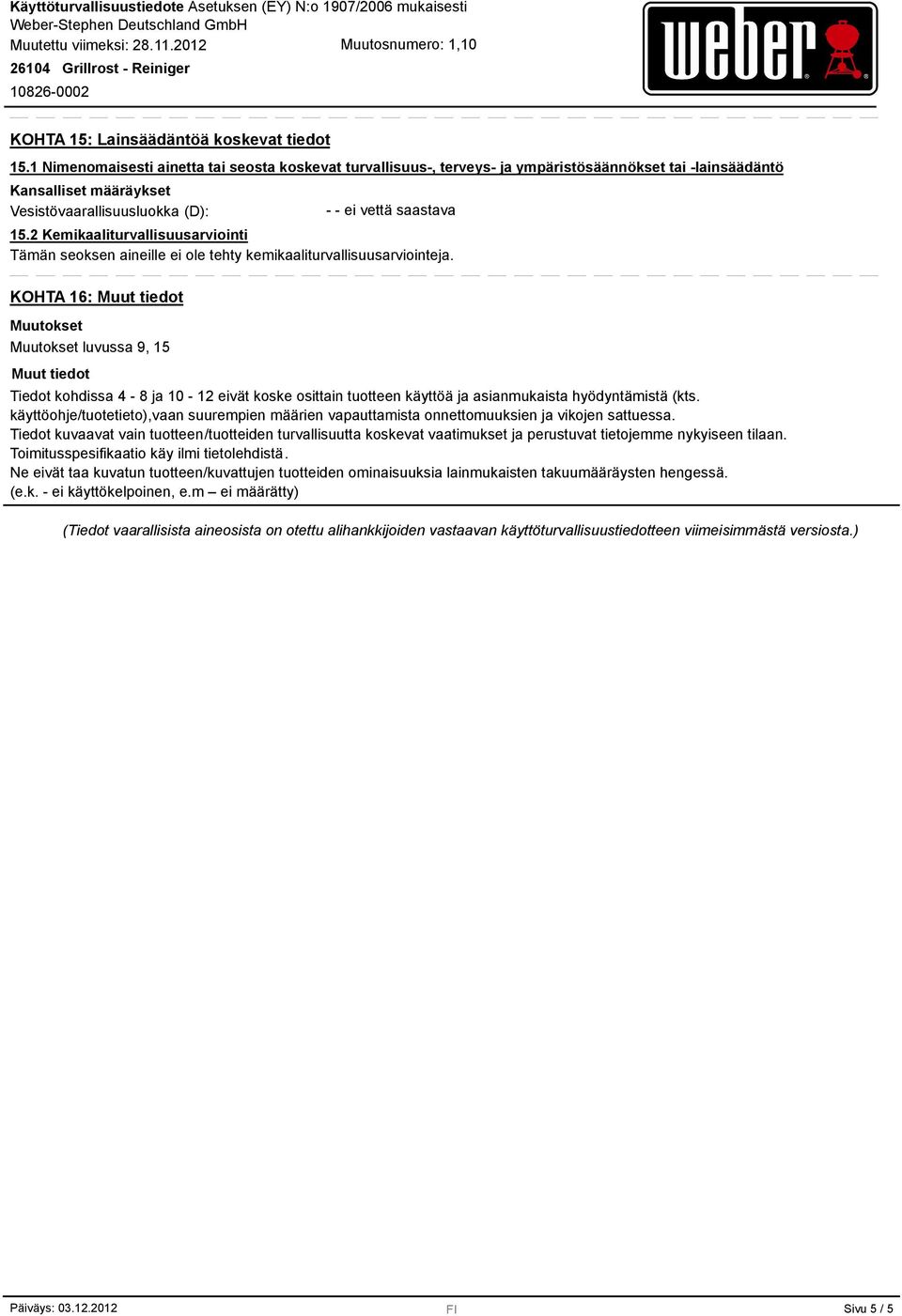 2 Kemikaaliturvallisuusarviointi Tämän seoksen aineille ei ole tehty kemikaaliturvallisuusarviointeja.