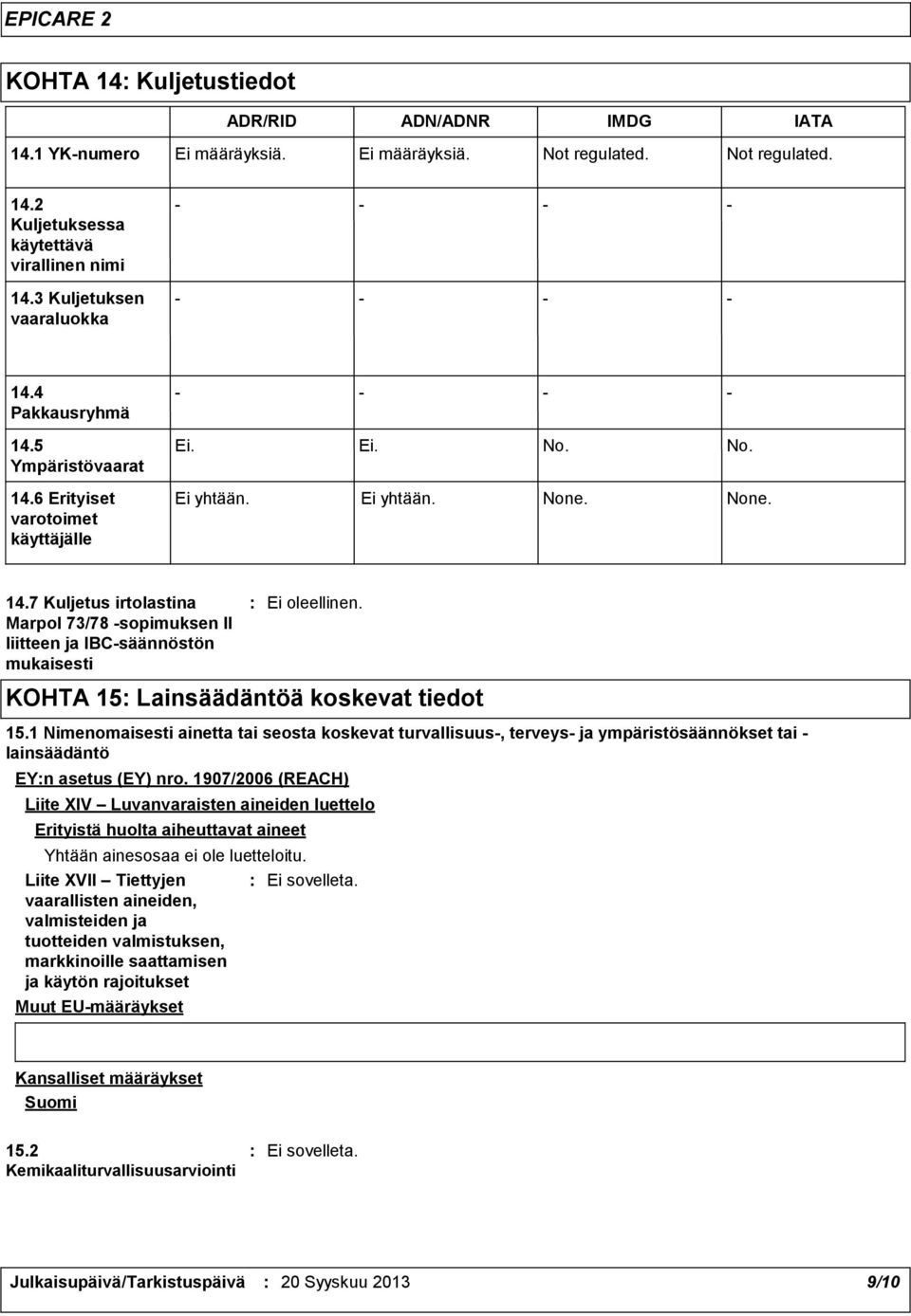 KOHTA 15 Lainsäädäntöä koskevat tiedot 15.1 Nimenomaisesti ainetta tai seosta koskevat turvallisuus, terveys ja ympäristösäännökset tai lainsäädäntö EYn asetus (EY) nro.