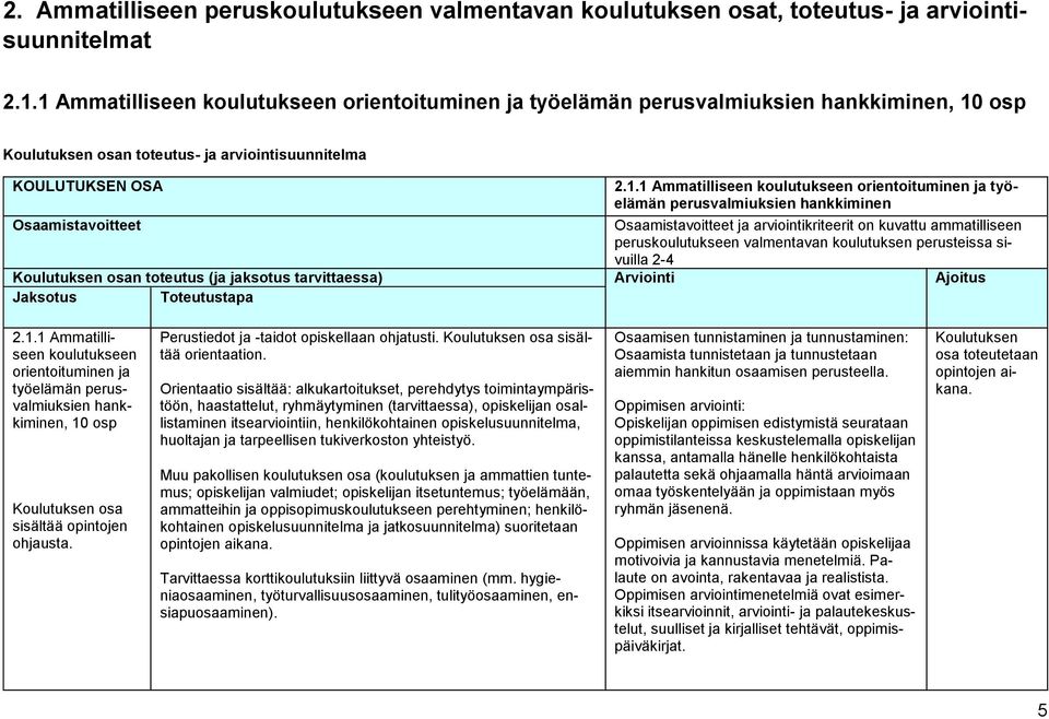 orientoituminen ja työelämän perusvalmiuksien hankkiminen Osaamistavoitteet Osaamistavoitteet ja arviointikriteerit on kuvattu ammatilliseen peruskoulutukseen valmentavan koulutuksen perusteissa