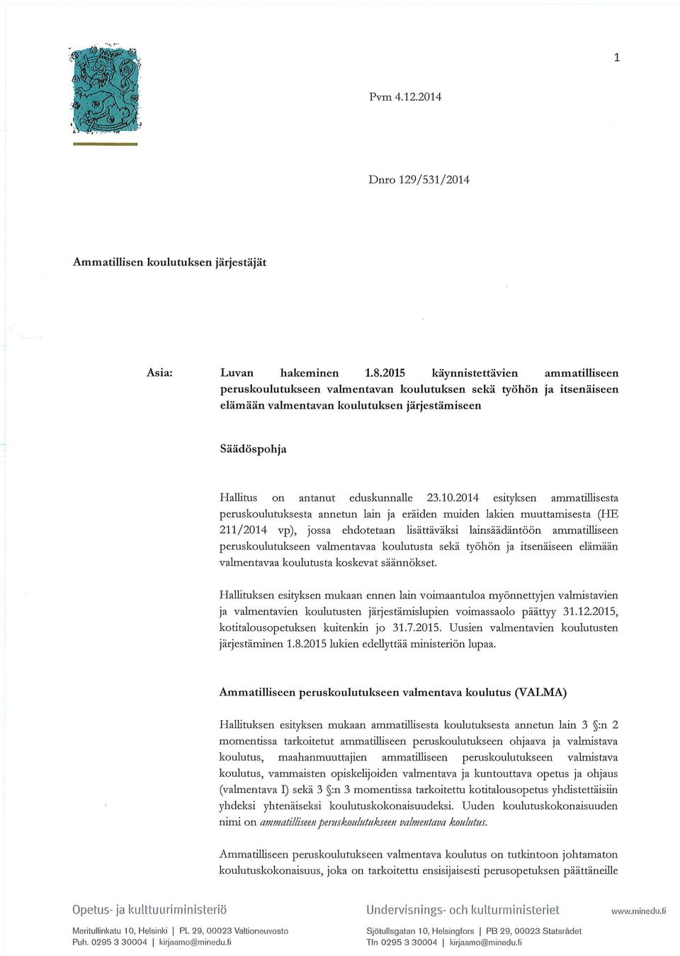 10.2014 esityksen ammatillisesta pemskoulutuksesta annetun lain ja eraiden muiden lakien muuttamisesta (HE 211/2014 vp), jossa ehdotetaan lisattavaksi lainsaadantoon ammatilliseen pemskoulutukseen