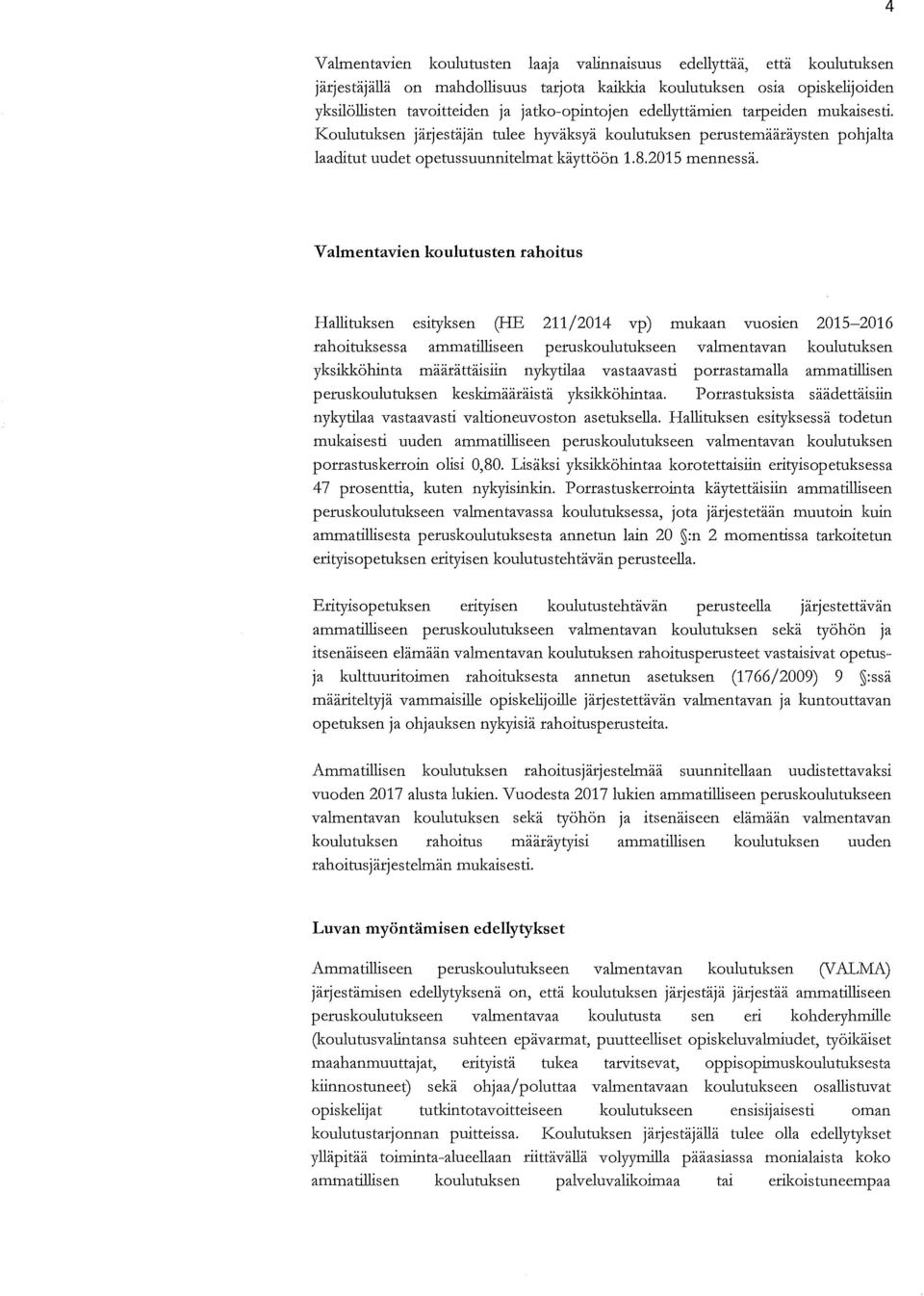 Valmentavien koulutusten rahoitus Hallituksen esityksen (HE 211/2014 vp) mukaan vuos1en 2015-2016 rahoituksessa ammatilliseen peruskoulutukseen valmentavan koulutuksen yksikkohinta maarattaisiin