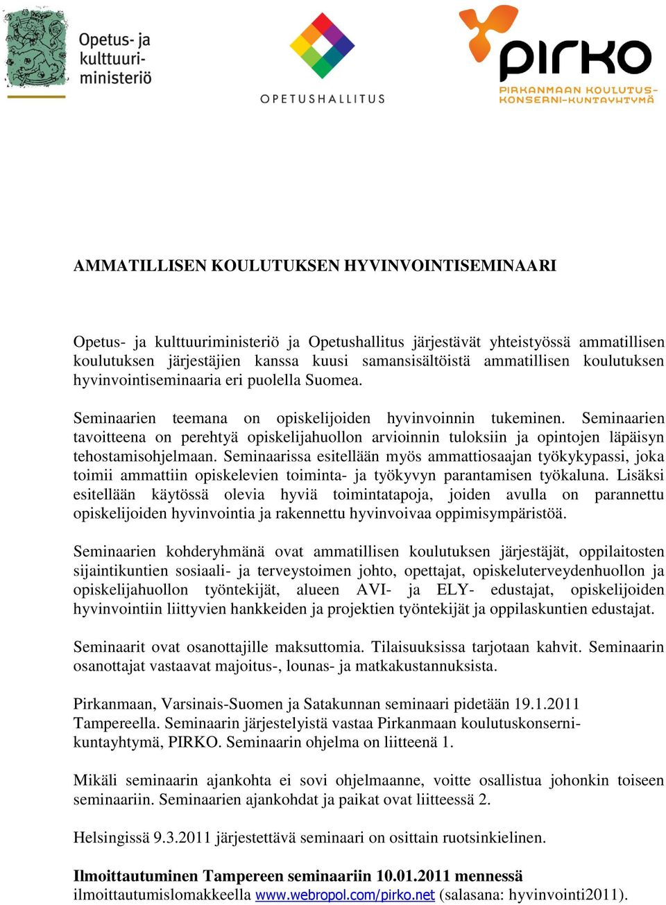 Seminaarien tavoitteena on perehtyä opiskelijahuollon arvioinnin tuloksiin ja opintojen läpäisyn tehostamisohjelmaan.