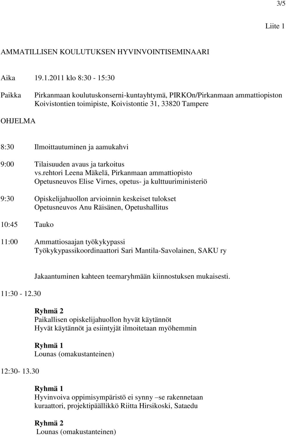 .1.2011 klo 8:30-15:30 Paikka Pirkanmaan koulutuskonserni-kuntayhtymä, PIRKOn/Pirkanmaan ammattiopiston Koivistontien toimipiste, Koivistontie 31, 33820 Tampere OHJELMA 8:30 Ilmoittautuminen ja