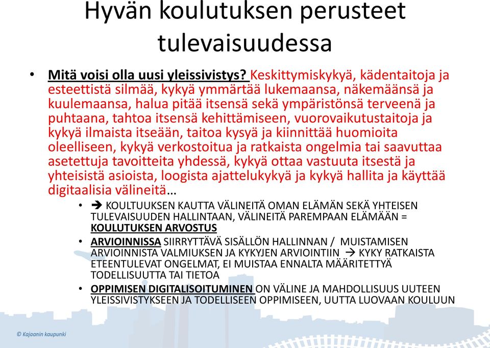 vuorovaikutustaitoja ja kykyä ilmaista itseään, taitoa kysyä ja kiinnittää huomioita oleelliseen, kykyä verkostoitua ja ratkaista ongelmia tai saavuttaa asetettuja tavoitteita yhdessä, kykyä ottaa