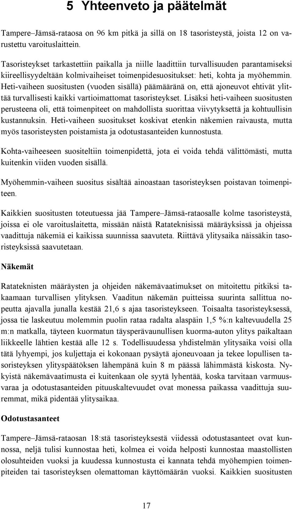 Heti-vaiheen suositusten (vuoden sisällä) päämääränä on, että ajoneuvot ehtivät ylittää turvallisesti kaikki vartioimattomat tasoristeykset.